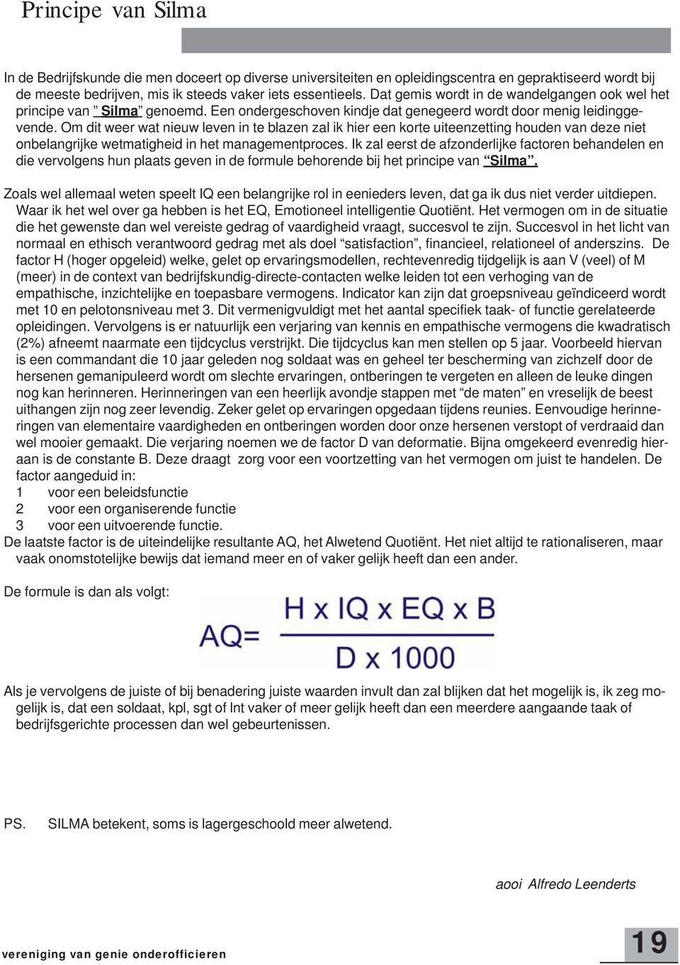 Om dit weer wat nieuw leven in te blazen zal ik hier een korte uiteenzetting houden van deze niet onbelangrijke wetmatigheid in het managementproces.