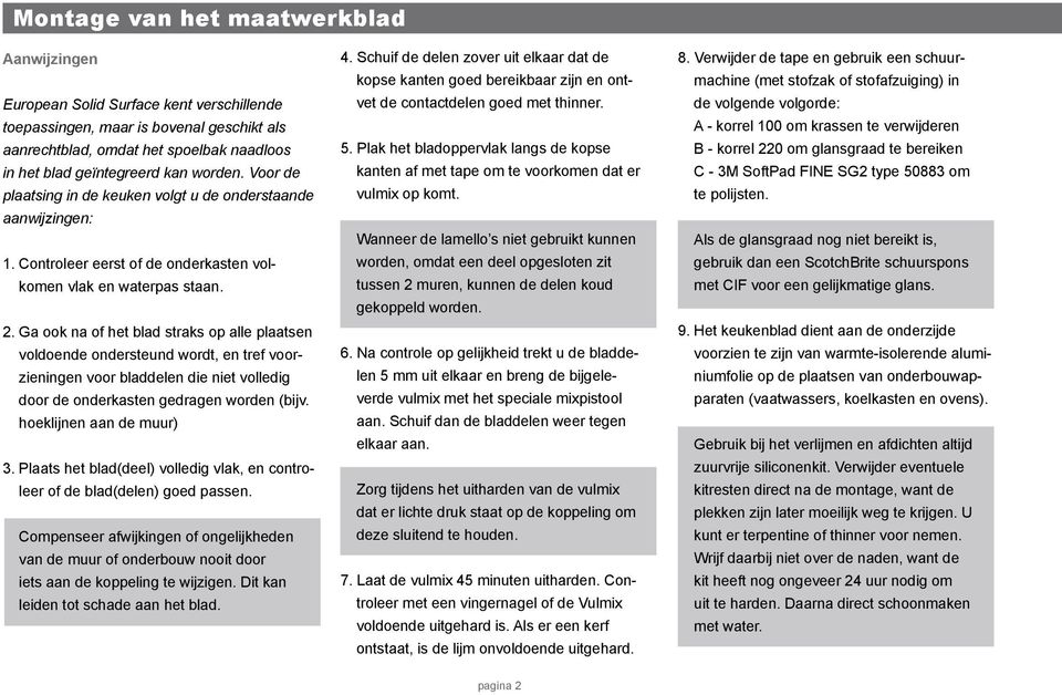 Ga ook na of het blad straks op alle plaatsen voldoende ondersteund wordt, en tref voorzieningen voor bladdelen die niet volledig door de onderkasten gedragen worden (bijv. hoeklijnen aan de muur) 3.