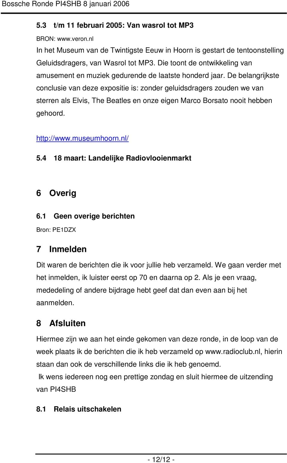 De belangrijkste conclusie van deze expositie is: zonder geluidsdragers zouden we van sterren als Elvis, The Beatles en onze eigen Marco Borsato nooit hebben gehoord. http://www.museumhoorn.nl/ 5.