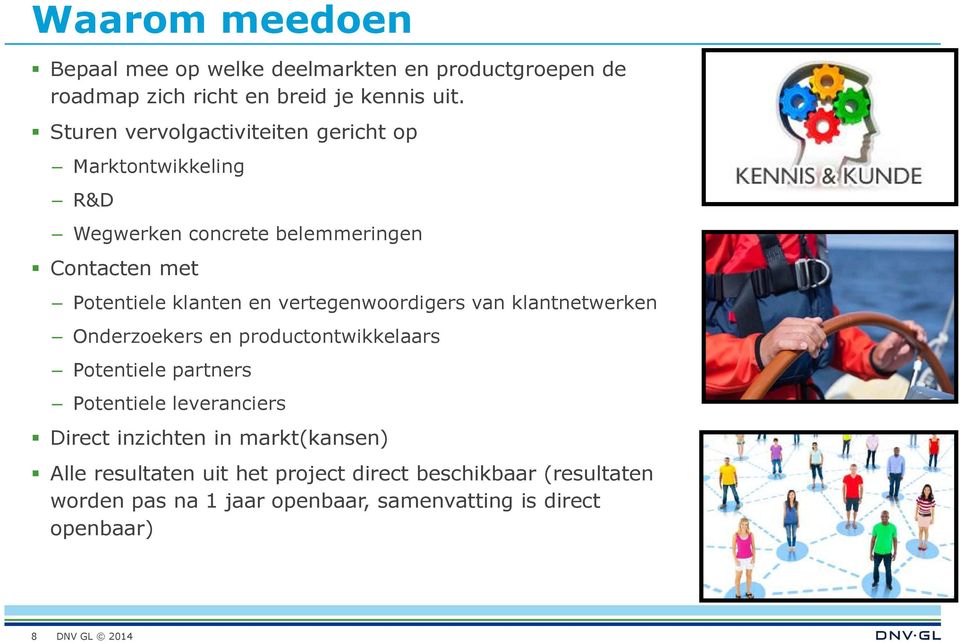 vertegenwoordigers van klantnetwerken Onderzoekers en productontwikkelaars Potentiele partners Potentiele leveranciers Direct