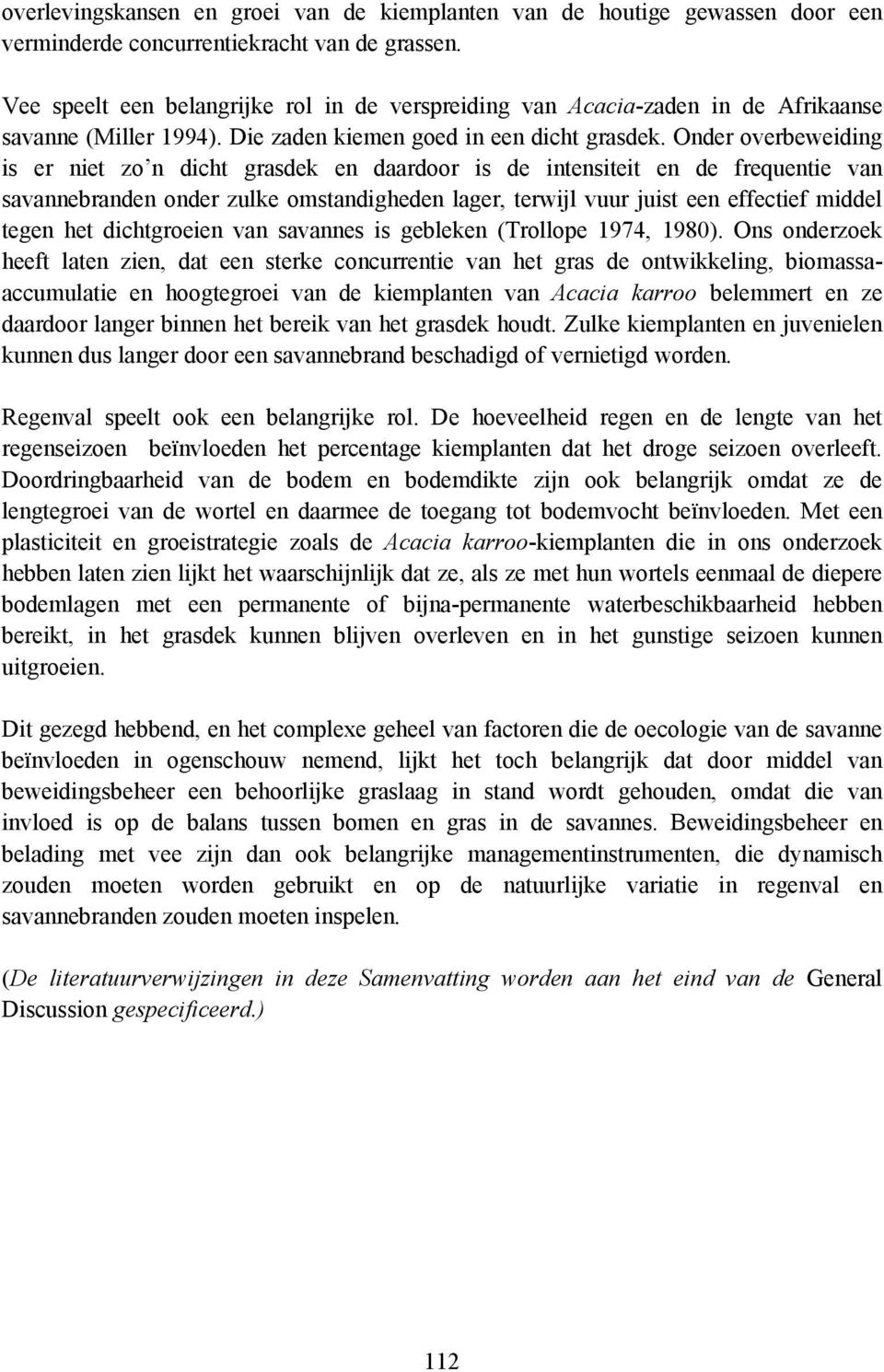 Onder overbeweiding is er niet zo n dicht grasdek en daardoor is de intensiteit en de frequentie van savannebranden onder zulke omstandigheden lager, terwijl vuur juist een effectief middel tegen het