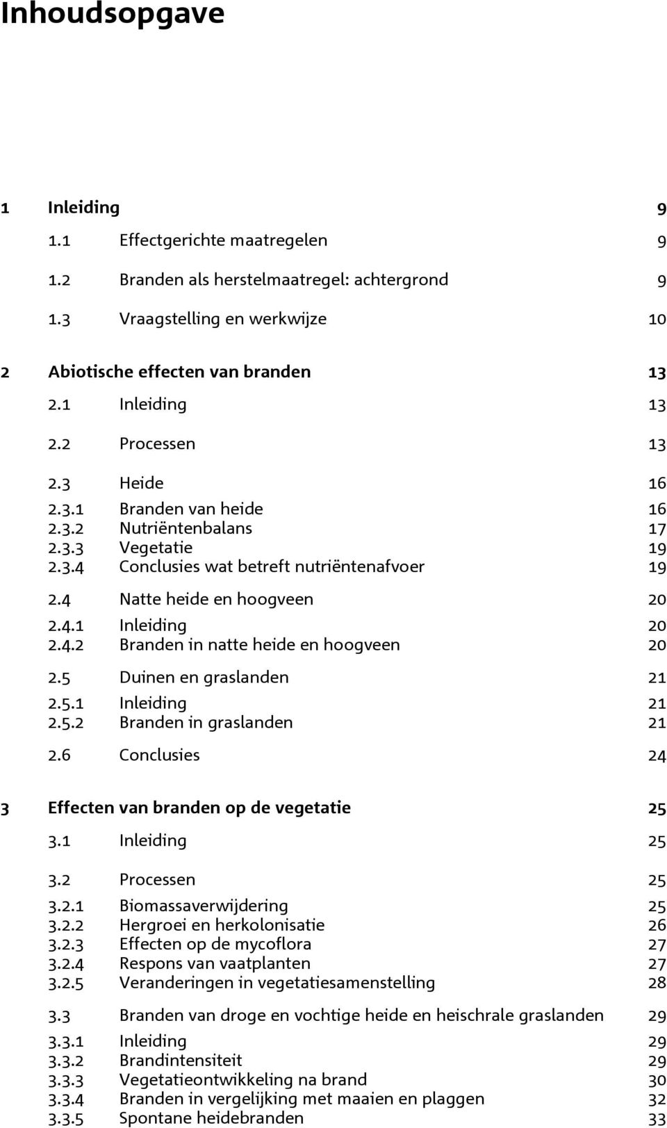 4.2 Branden in natte heide en hoogveen 20 2.5 Duinen en graslanden 21 2.5.1 Inleiding 21 2.5.2 Branden in graslanden 21 2.6 Conclusies 24 3 Effecten van branden op de vegetatie 25 3.1 Inleiding 25 3.