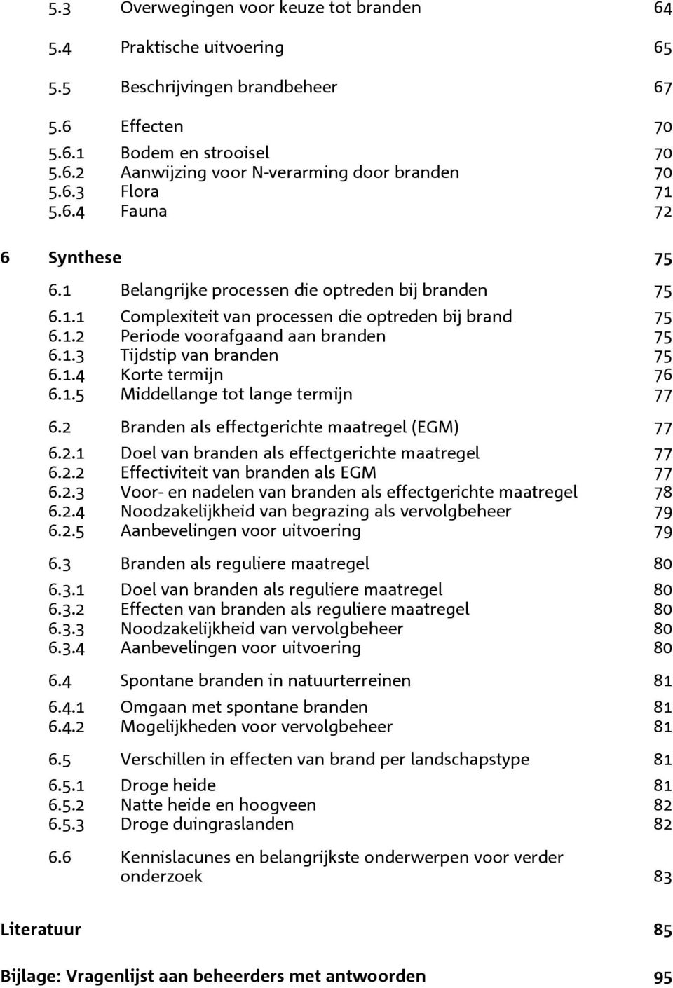 1.4 Korte termijn 76 6.1.5 Middellange tot lange termijn 77 6.2 Branden als effectgerichte maatregel (EGM) 77 6.2.1 Doel van branden als effectgerichte maatregel 77 6.2.2 Effectiviteit van branden als EGM 77 6.