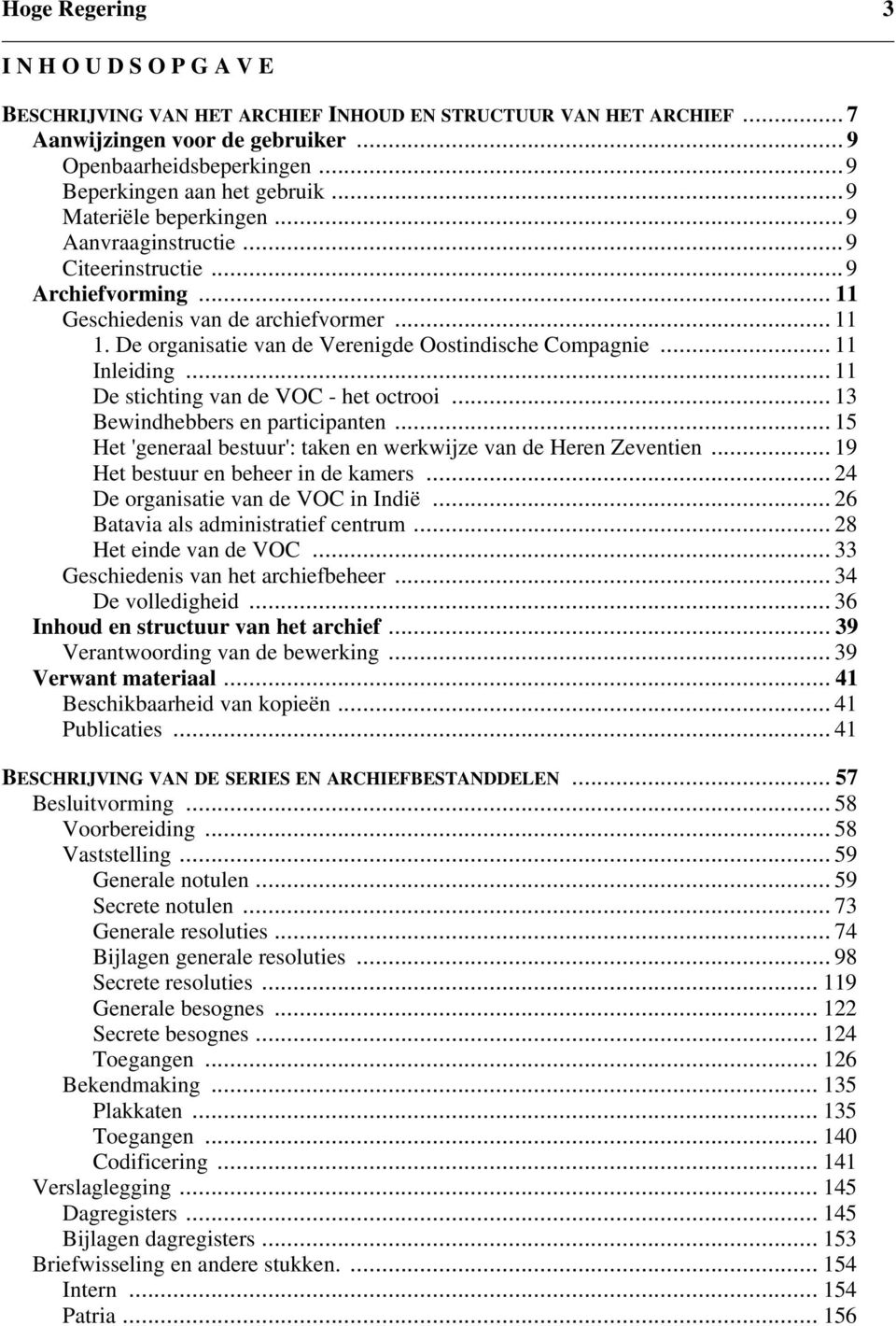 De organisatie van de Verenigde Oostindische Compagnie... 11 Inleiding... 11 De stichting van de VOC - het octrooi... 13 Bewindhebbers en participanten.