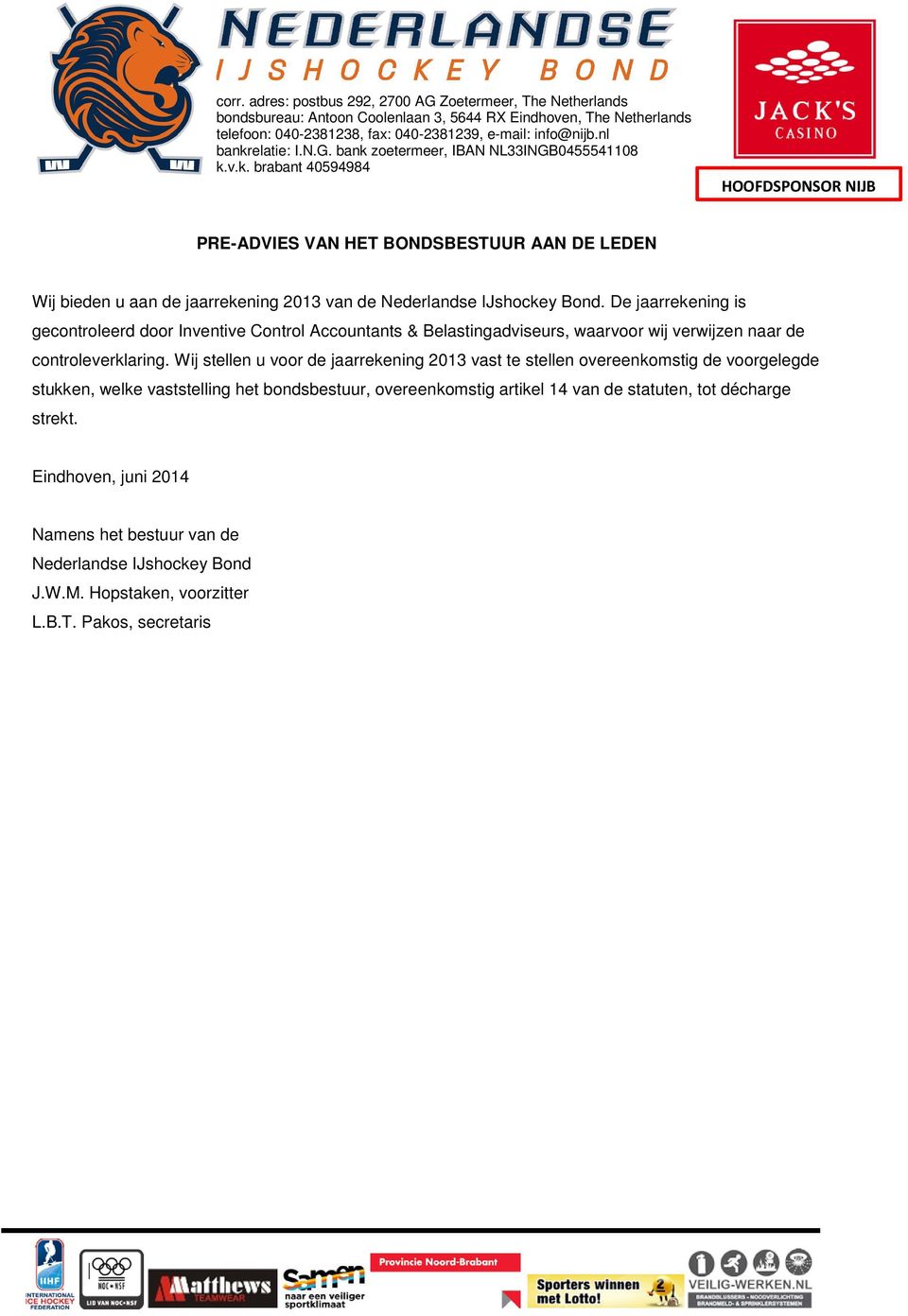 De jaarrekening is gecontroleerd door Inventive Control Accountants & Belastingadviseurs, waarvoor wij verwijzen naar de controleverklaring.