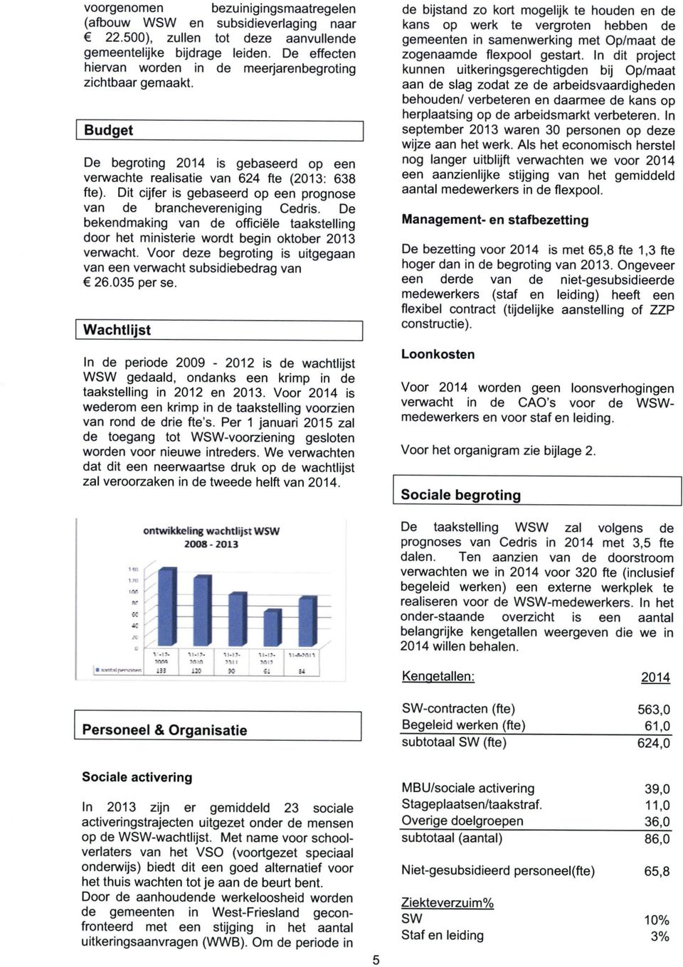 Dit cijfer is gebaseerd op een prognose van de branchevereniging Cedris. De bekendmaking van de officiële taakstelling door het ministerie wordt begin oktober 2013 verwacht.