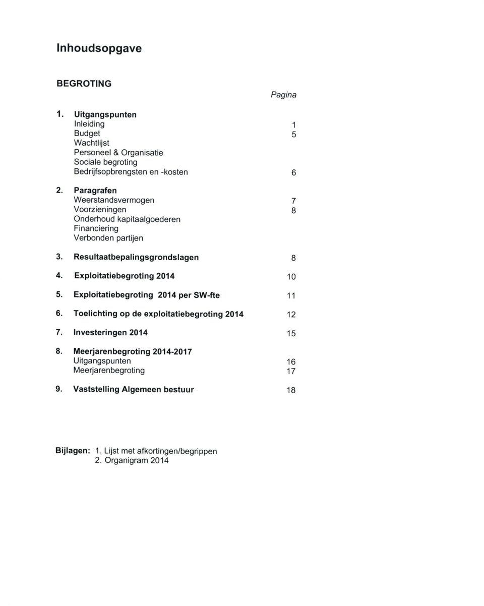 Paragrafen Weerstandsvermogen 7 Voorzieningen 8 Onderhoud kapitaalgoederen Financiering Verbonden partijen 3. Resultaatbepalingsgrondslagen 8 4.