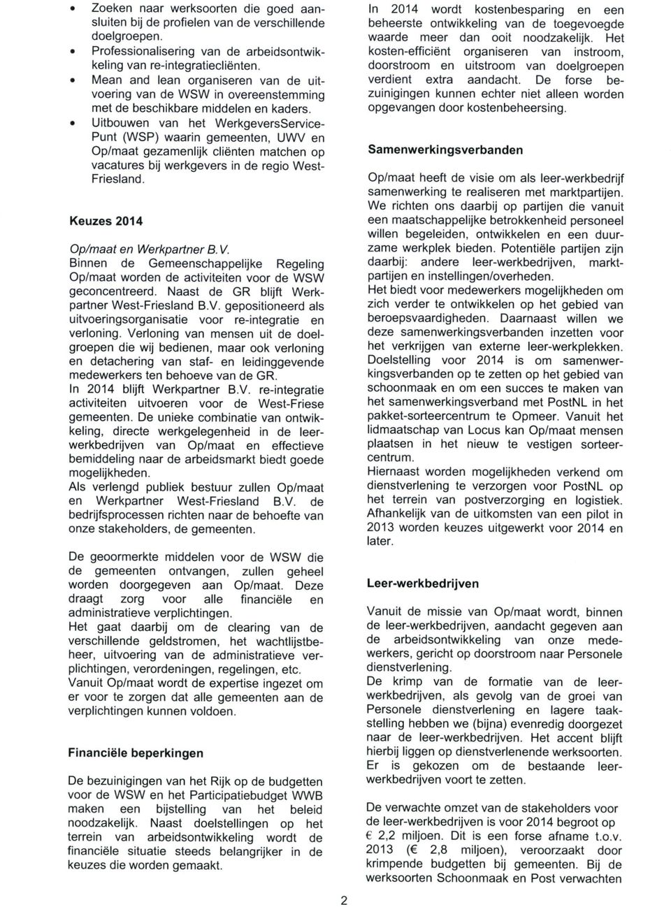 Uitbouwen van het WerkgeversService- Punt (WSP) waarin gemeenten, UWV en Op/maat gezamenlijk cliënten matchen op vacatures bij werkgevers in de regio West- Friesland.
