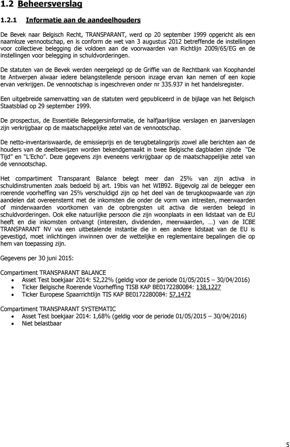 De statuten van de Bevek werden neergelegd op de Griffie van de Rechtbank van Koophandel te Antwerpen alwaar iedere belangstellende persoon inzage ervan kan nemen of een kopie ervan verkrijgen.