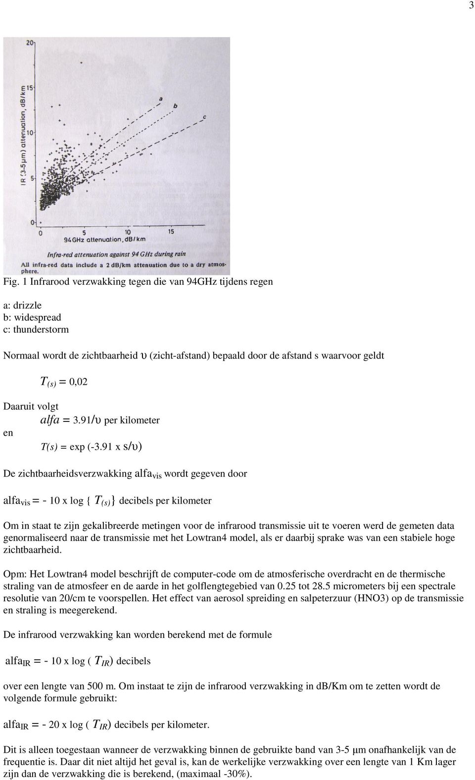 0,02 Daaruit volgt alfa = 3.91/υ per kilometer en T(s) = exp (-3.