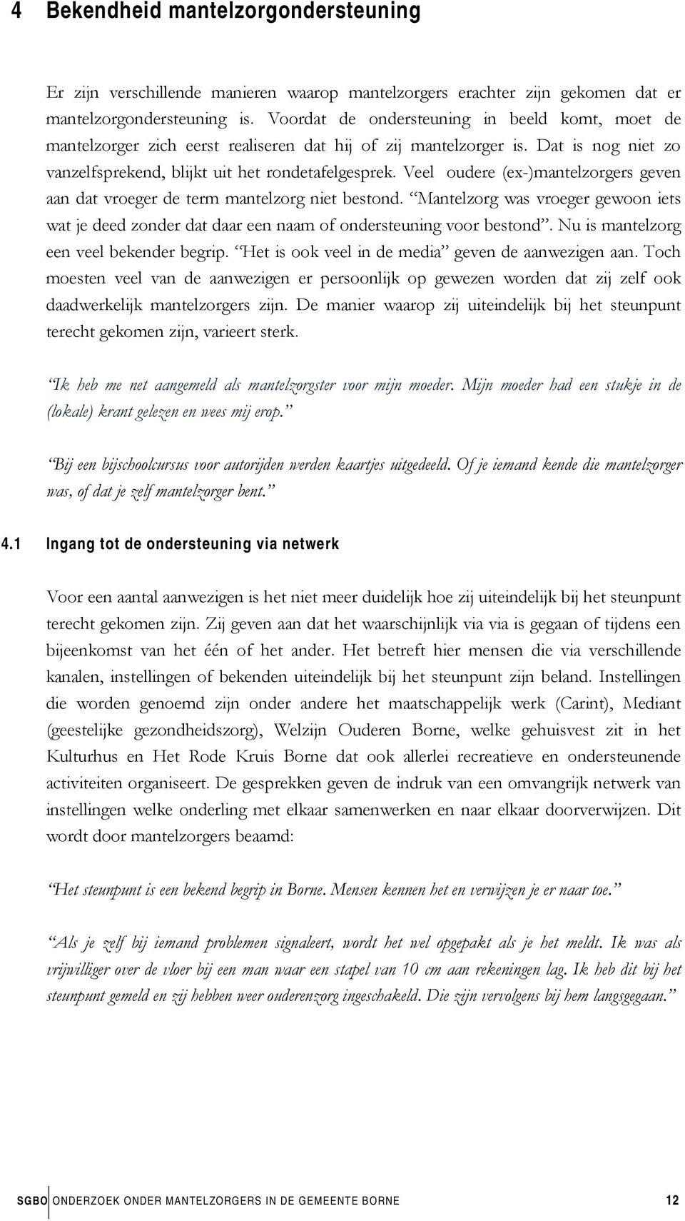 Veel oudere (ex-)mantelzorgers geven aan dat vroeger de term mantelzorg niet bestond. Mantelzorg was vroeger gewoon iets wat je deed zonder dat daar een naam of ondersteuning voor bestond.