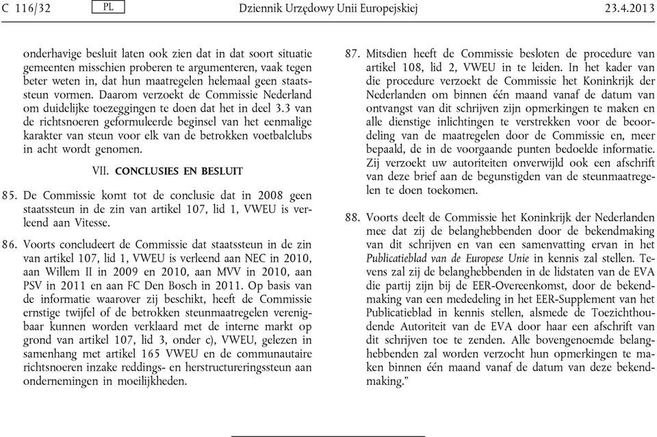 Daarom verzoekt de Commissie Nederland om duidelijke toezeggingen te doen dat het in deel 3.