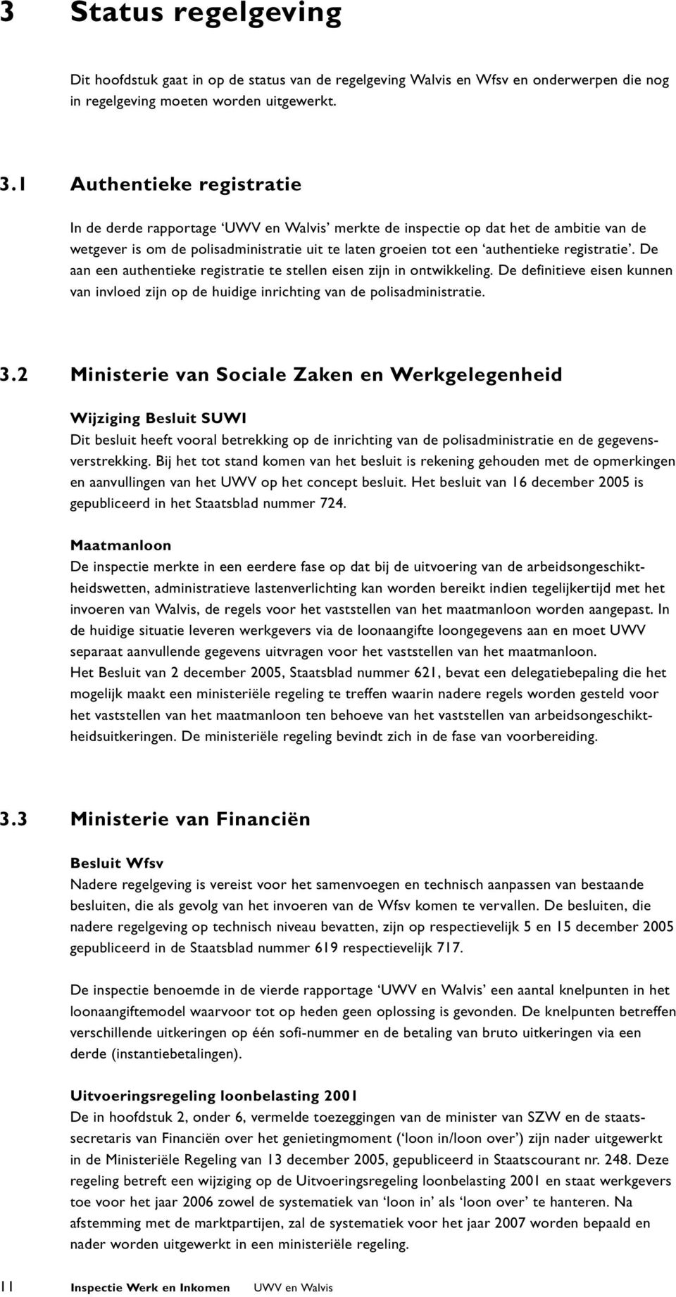 registratie. De aan een authentieke registratie te stellen eisen zijn in ontwikkeling. De definitieve eisen kunnen van invloed zijn op de huidige inrichting van de polisadministratie. 3.