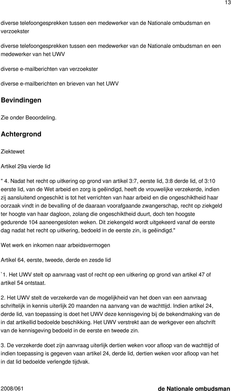 Nadat het recht op uitkering op grond van artikel 3:7, eerste lid, 3:8 derde lid, of 3:10 eerste lid, van de Wet arbeid en zorg is geëindigd, heeft de vrouwelijke verzekerde, indien zij aansluitend