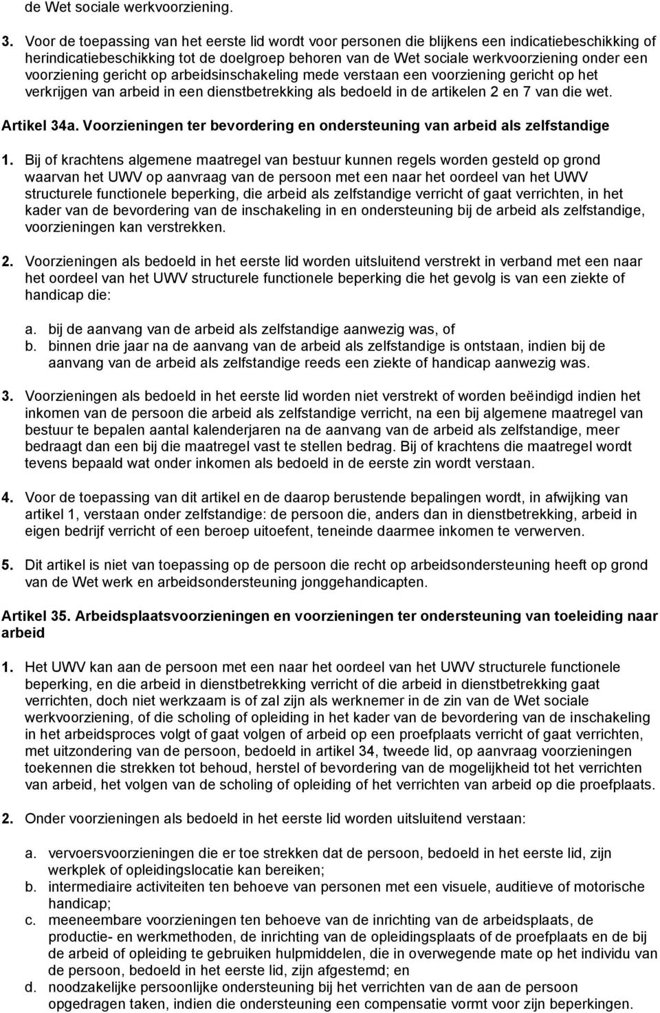 voorziening gericht op arbeidsinschakeling mede verstaan een voorziening gericht op het verkrijgen van arbeid in een dienstbetrekking als bedoeld in de artikelen 2 en 7 van die wet. Artikel 34a.