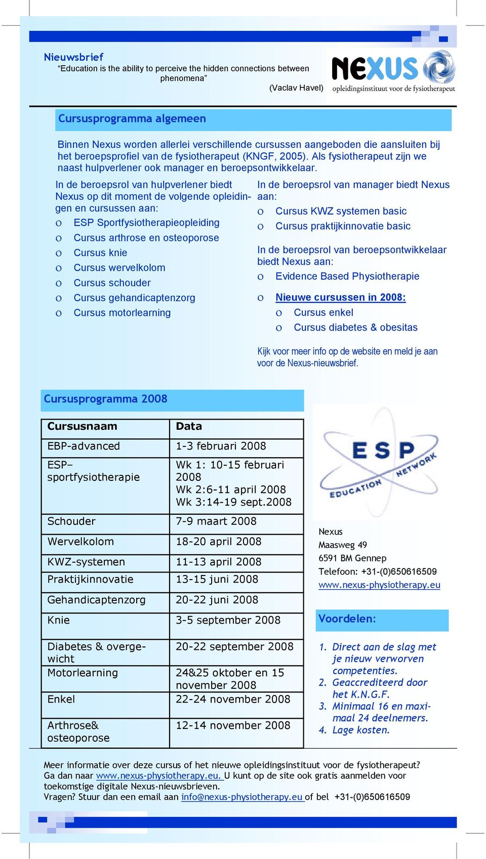 In de beroepsrol van hulpverlener biedt Nexus op dit moment de volgende opleidingen en cursussen aan: ο ESP Sportfysiotherapieopleiding ο Cursus arthrose en osteoporose ο Cursus knie ο Cursus