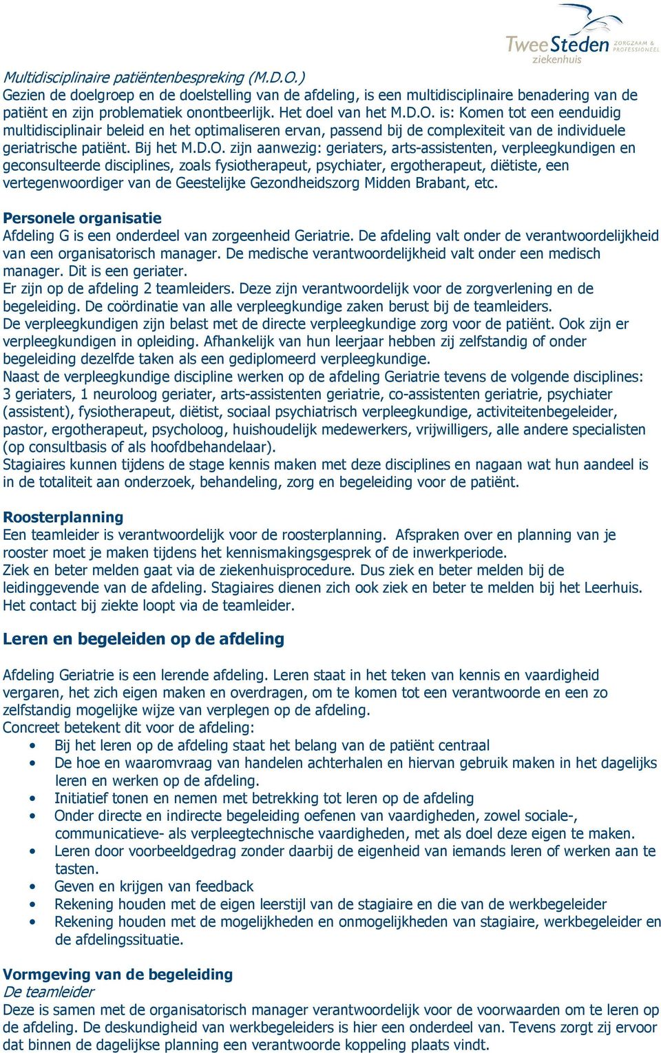 is: Komen tot een eenduidig multidisciplinair beleid en het optimaliseren ervan, passend bij de complexiteit van de individuele geriatrische patiënt. Bij het M.D.O.