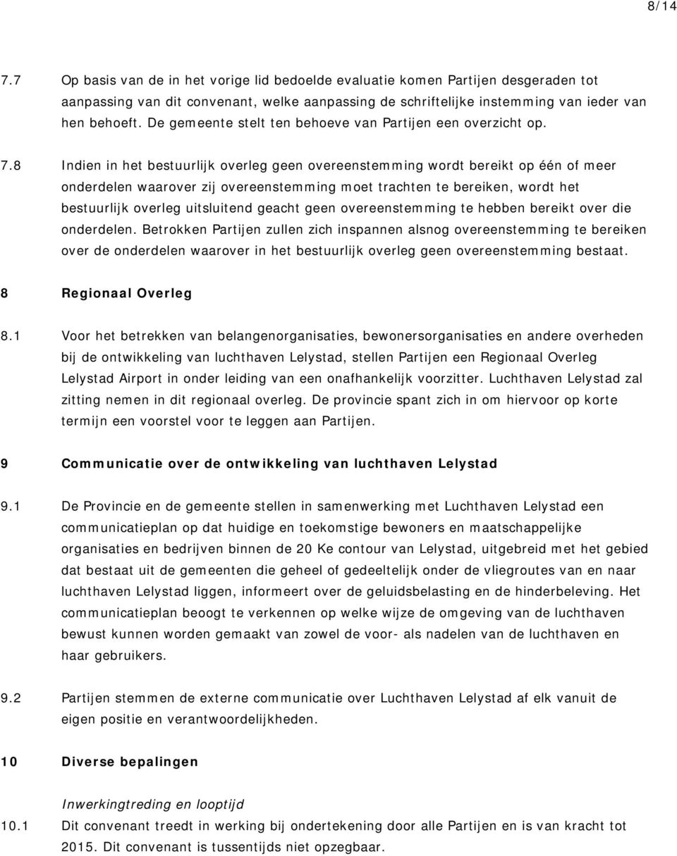 8 Indien in het bestuurlijk overleg geen overeenstemming wordt bereikt op één of meer onderdelen waarover zij overeenstemming moet trachten te bereiken, wordt het bestuurlijk overleg uitsluitend