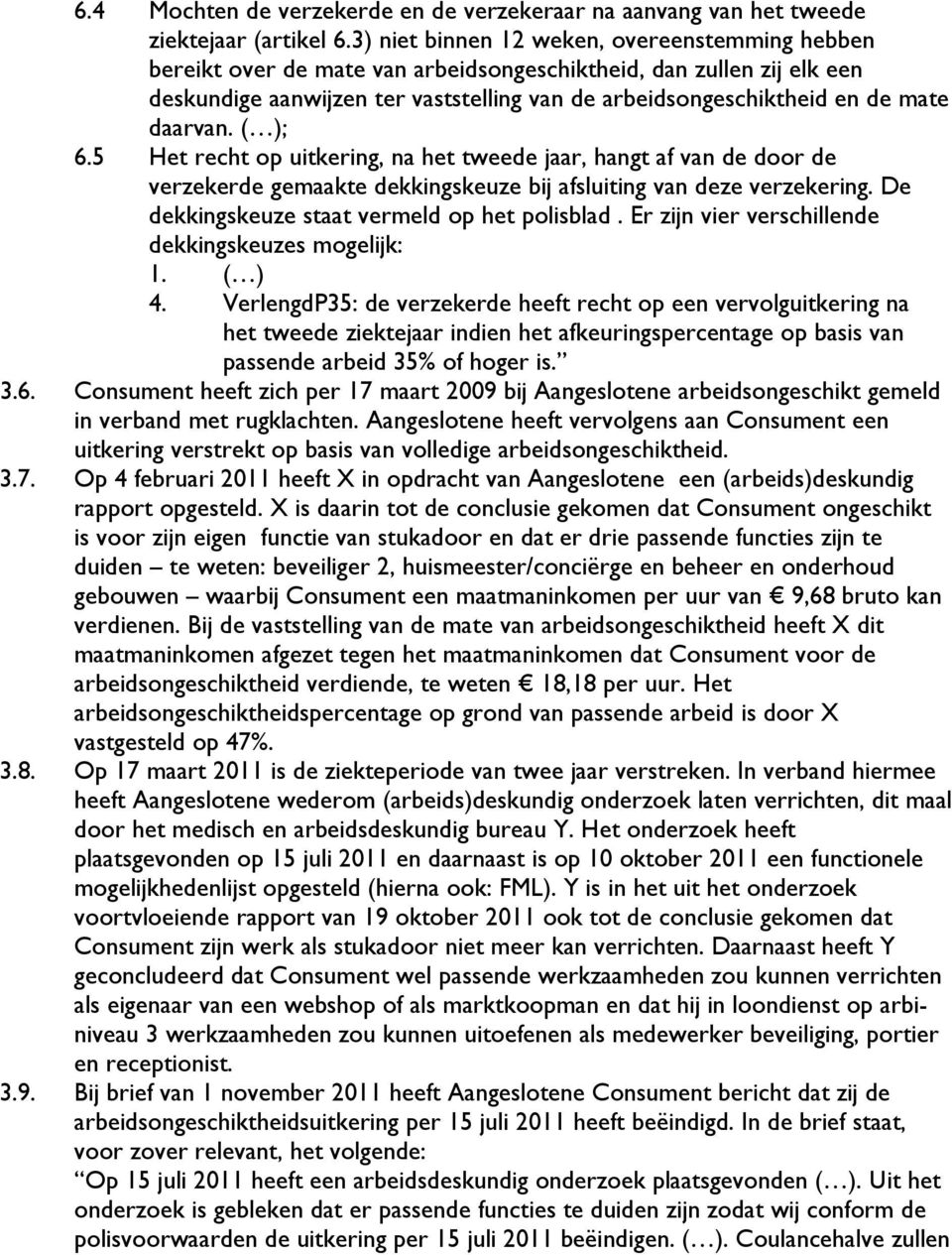 daarvan. ( ); 6.5 Het recht op uitkering, na het tweede jaar, hangt af van de door de verzekerde gemaakte dekkingskeuze bij afsluiting van deze verzekering.