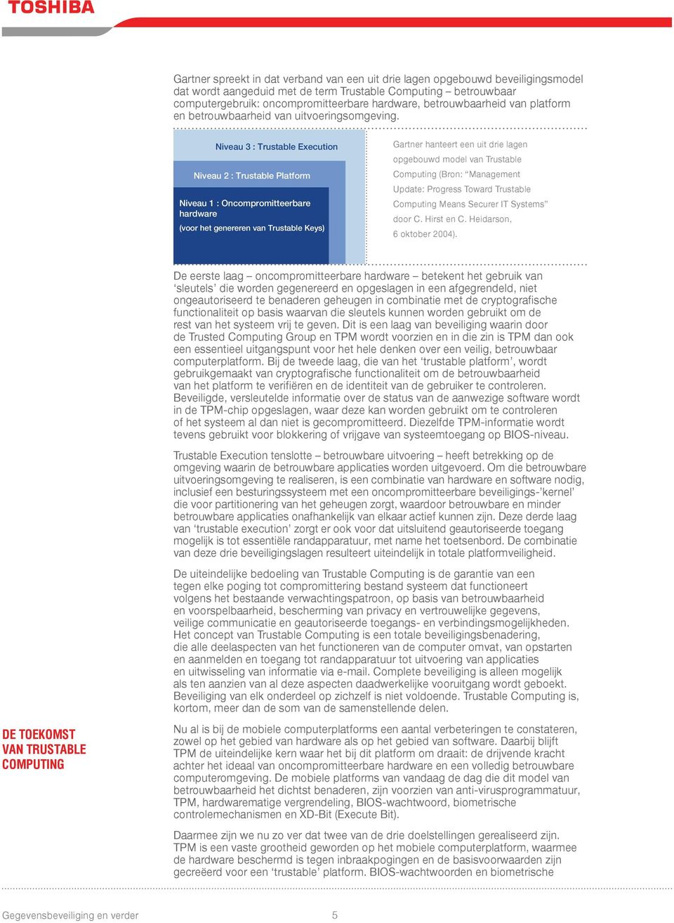 Niveau 3 : Trustable Execution Niveau 2 : Trustable Platform Niveau 1 : Oncompromitteerbare hardware (voor het genereren van Trustable Keys) Gartner hanteert een uit drie lagen opgebouwd model van