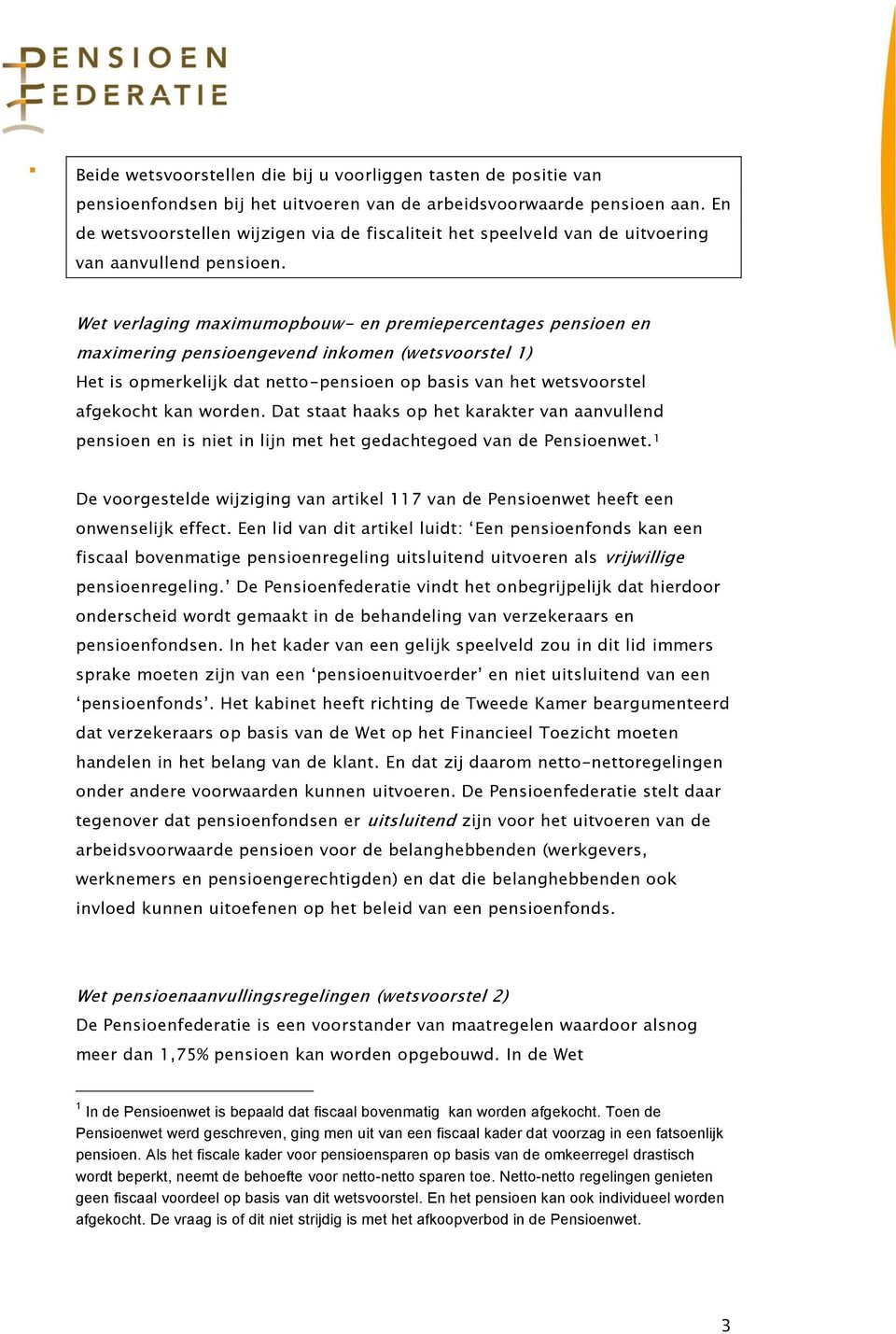 Wet verlaging maximumopbouw- en premiepercentages pensioen en maximering pensioengevend inkomen (wetsvoorstel 1) Het is opmerkelijk dat netto-pensioen op basis van het wetsvoorstel afgekocht kan