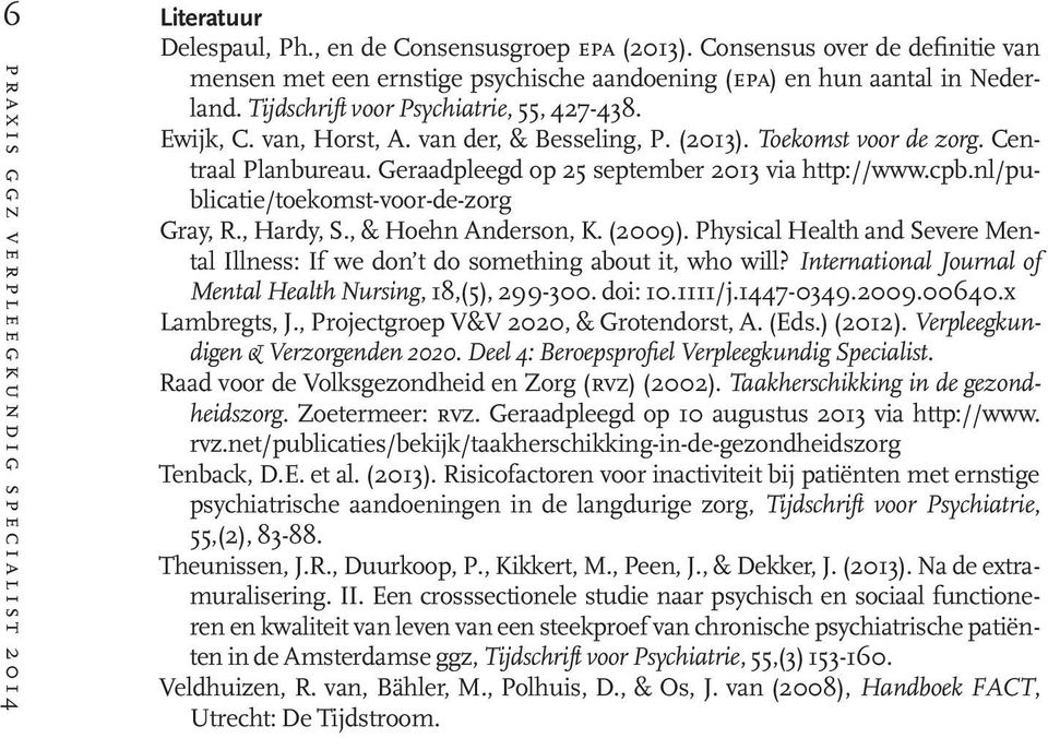 van der, & Besseling, P. (2013). Toekomst voor de zorg. Centraal Planbureau. Geraadpleegd op 25 september 2013 via http://www.cpb.nl/publicatie/toekomst-voor-de-zorg Gray, R., Hardy, S.