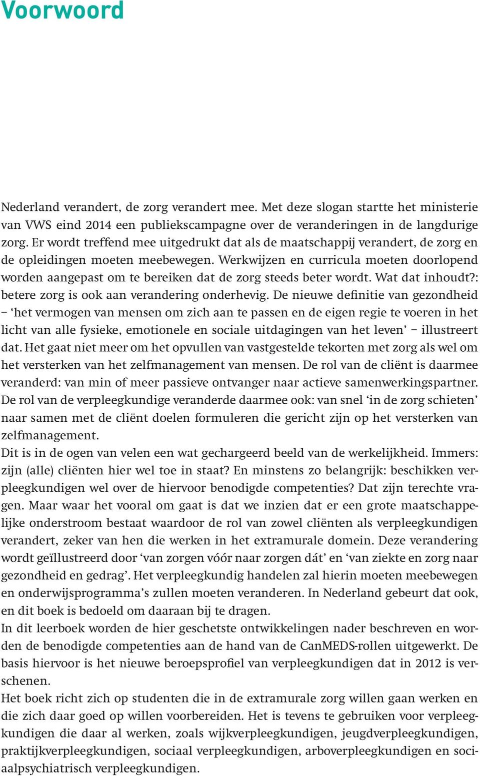 Werkwijzen en curricula moeten doorlopend worden aangepast om te bereiken dat de zorg steeds beter wordt. Wat dat inhoudt?: betere zorg is ook aan verandering onderhevig.