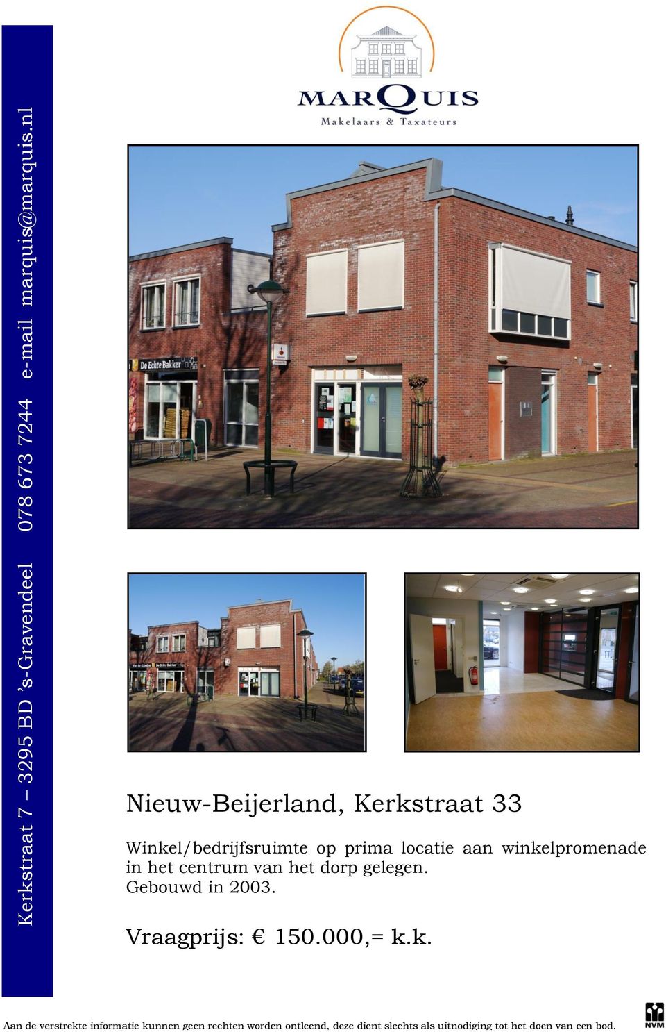 winkelpromenade in het centrum van het dorp gelegen. Gebouwd in 2003. Vraagprijs: 150.