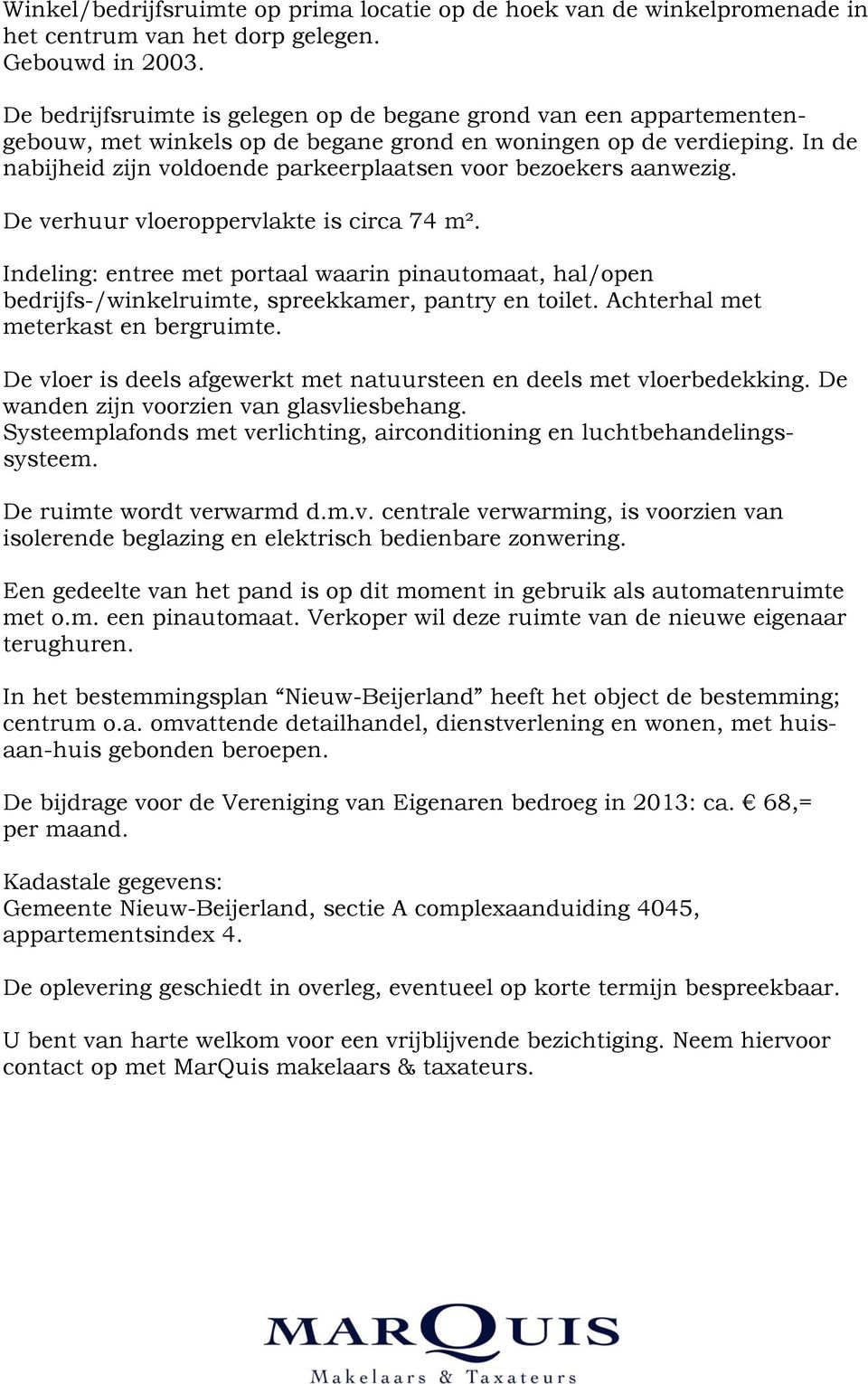 In de nabijheid zijn voldoende parkeerplaatsen voor bezoekers aanwezig. De verhuur vloeroppervlakte is circa 74 m².