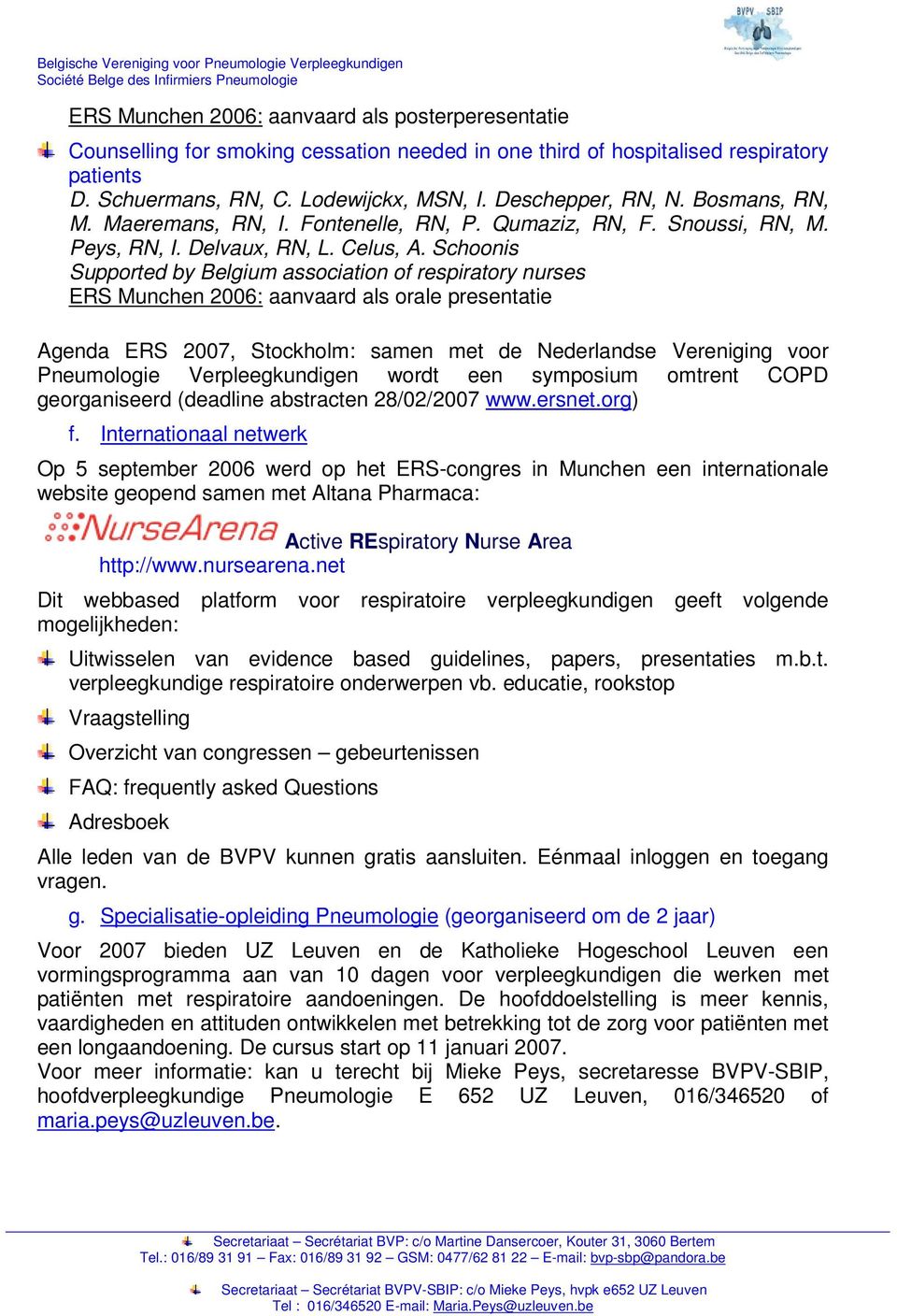 Schoonis Supported by Belgium association of respiratory nurses ERS Munchen 2006: aanvaard als orale presentatie Agenda ERS 2007, Stockholm: samen met de Nederlandse Vereniging voor Pneumologie