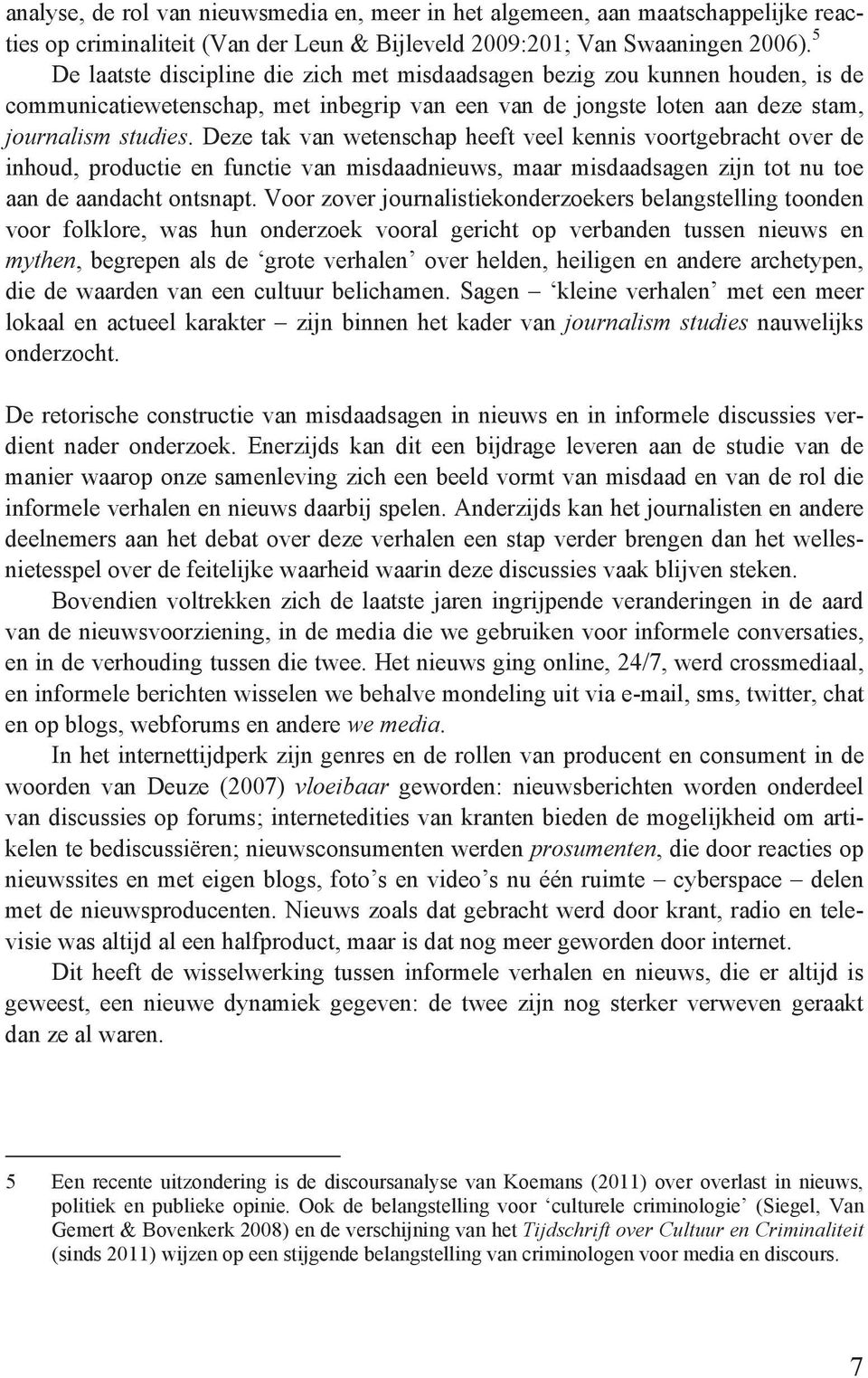 Deze tak van wetenschap heeft veel kennis voortgebracht over de inhoud, productie en functie van misdaadnieuws, maar misdaadsagen zijn tot nu toe aan de aandacht ontsnapt.