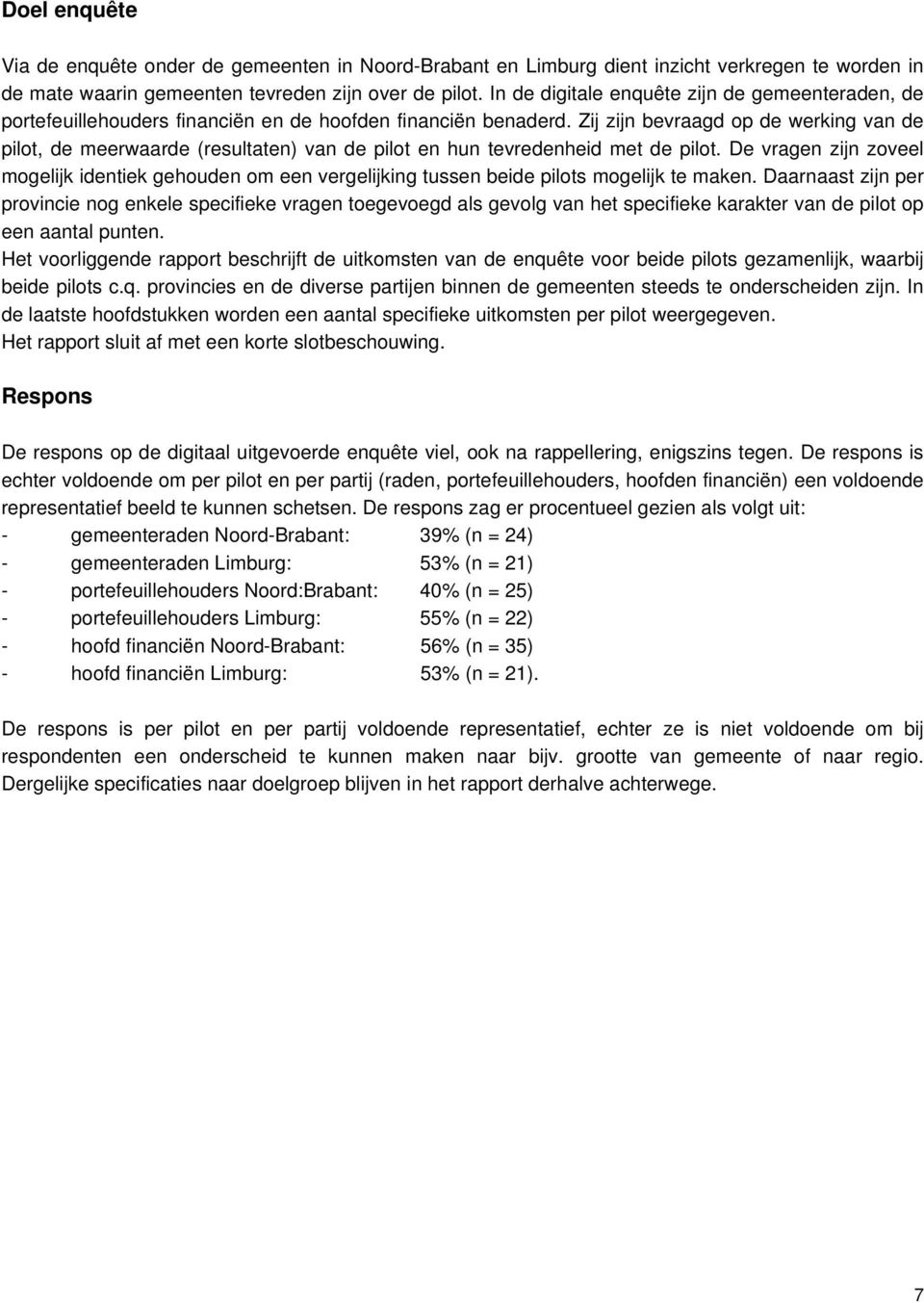 Zij zijn bevraagd op de werking van de pilot, de meerwaarde (resultaten) van de pilot en hun tevredenheid met de pilot.