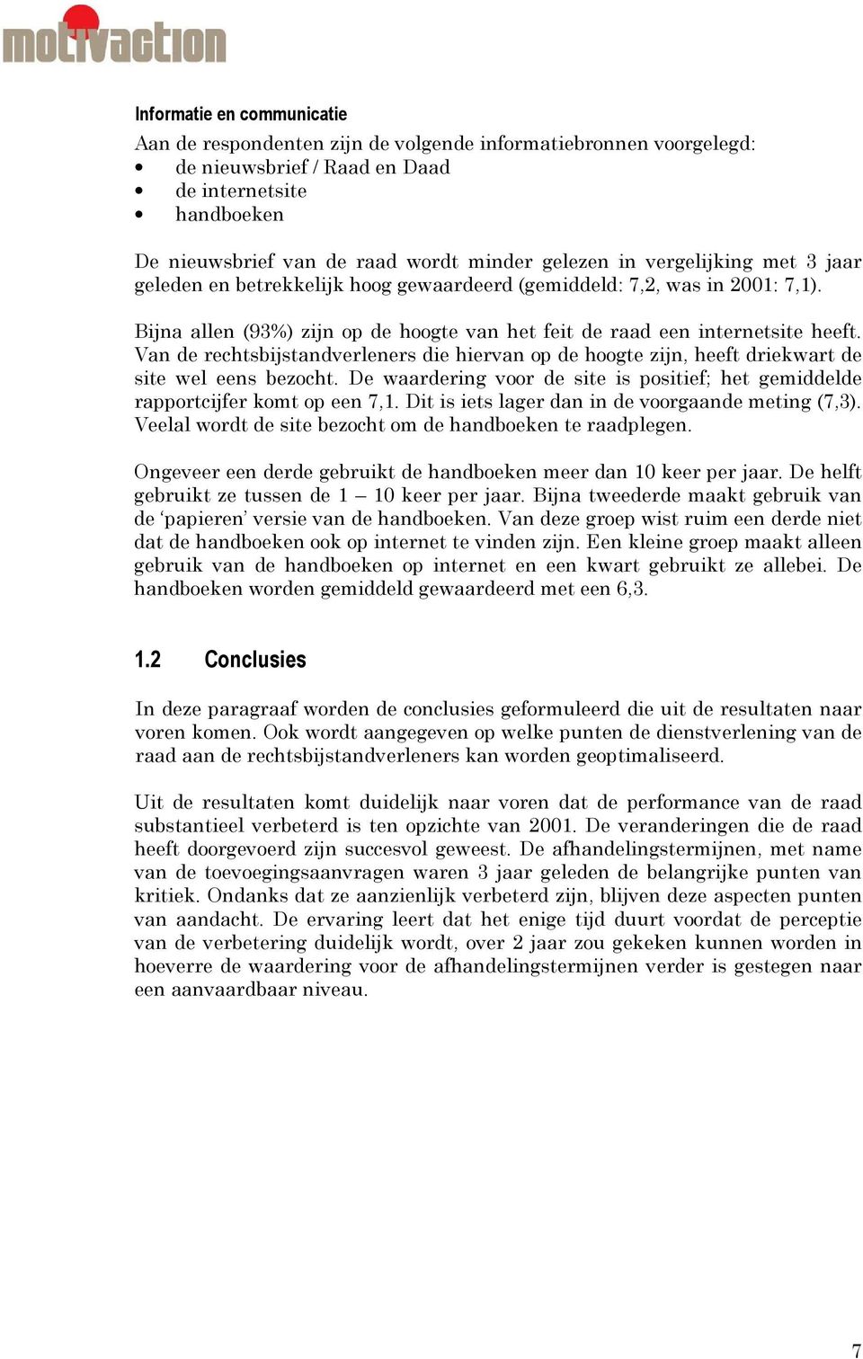 Van de rechtsbijstandverleners die hiervan op de hoogte zijn, heeft driekwart de site wel eens bezocht. De waardering voor de site is positief; het gemiddelde rapportcijfer komt op een 7,1.