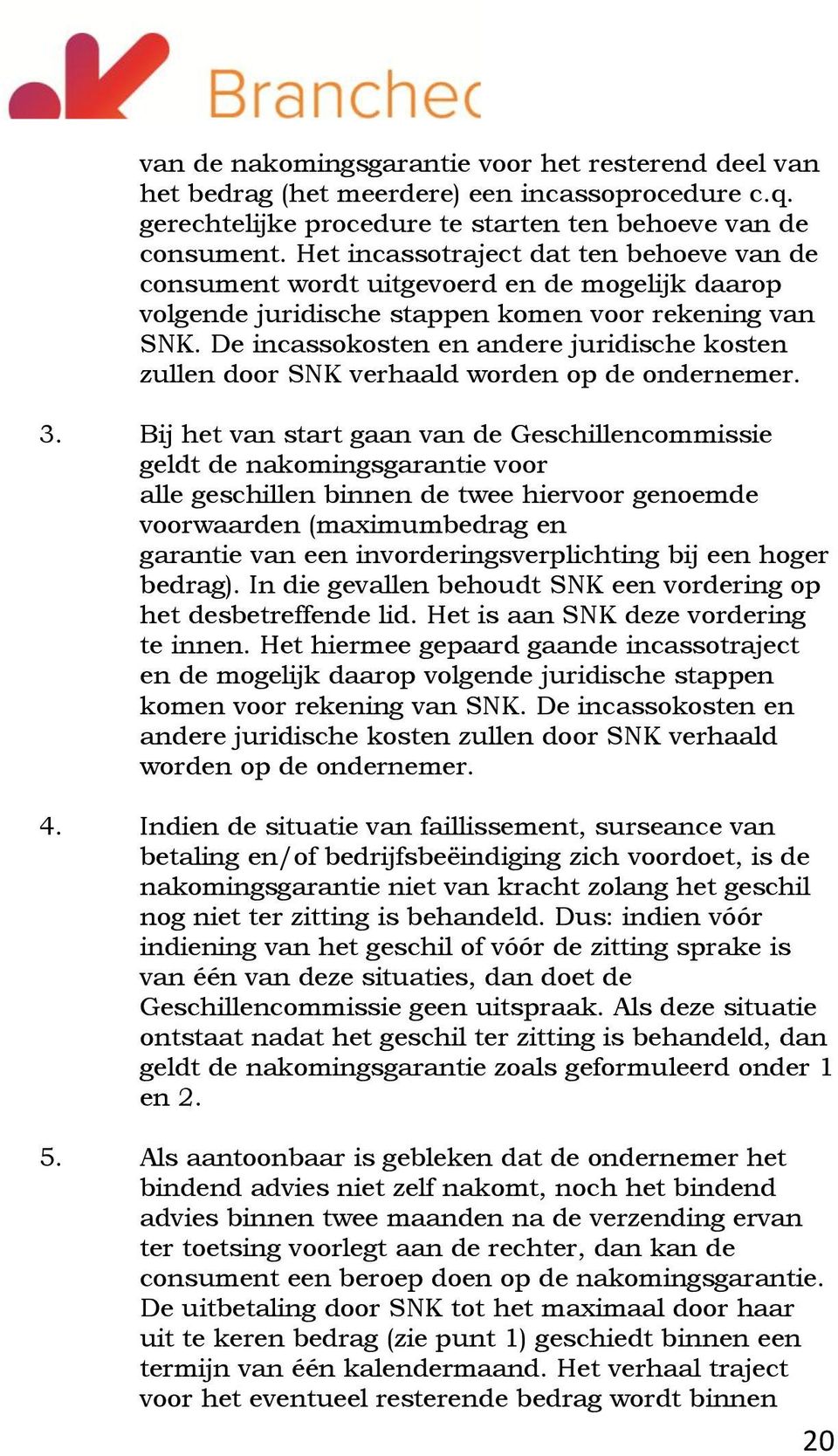 De incassokosten en andere juridische kosten zullen door SNK verhaald worden op de ondernemer. 3.