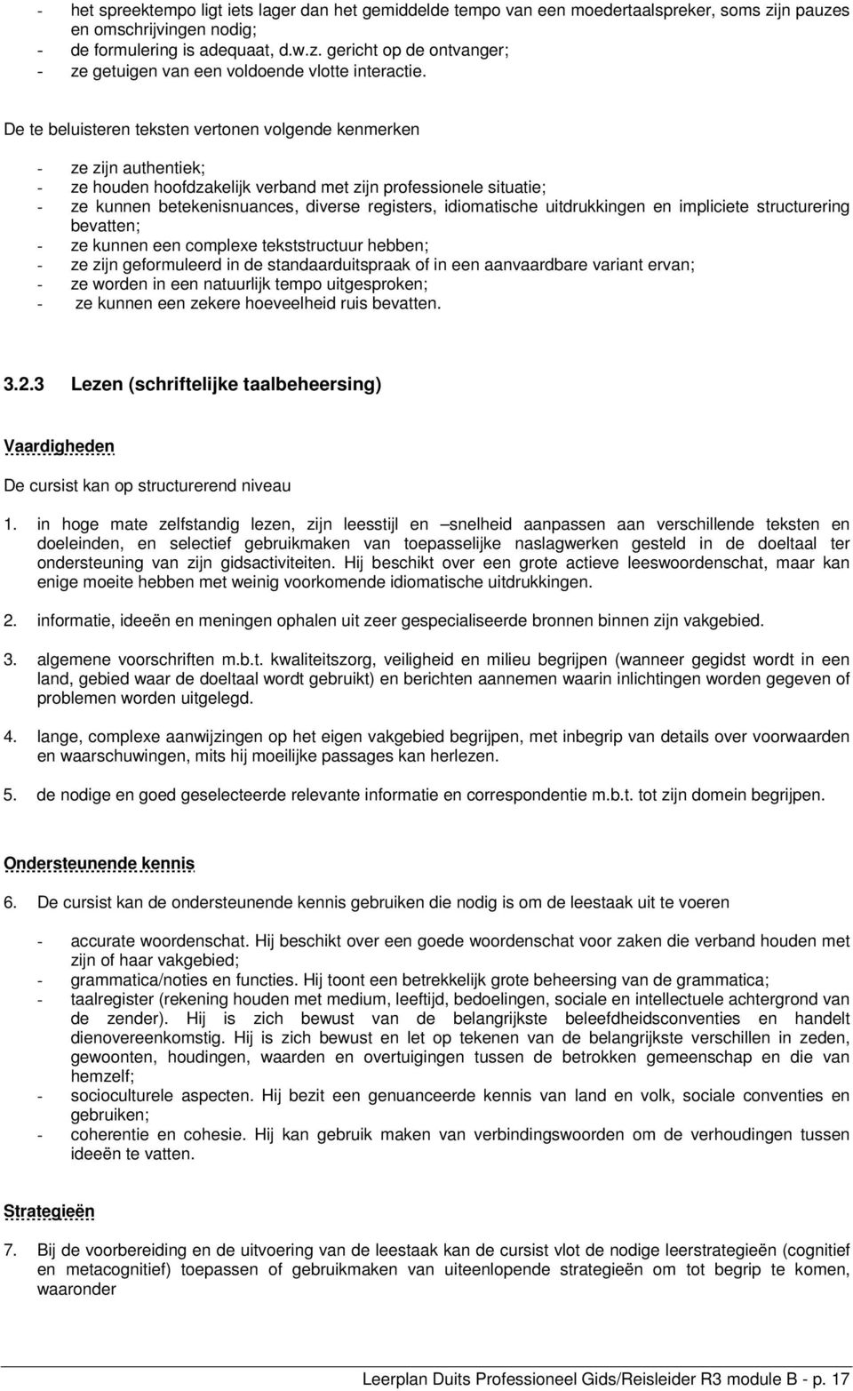 idiomatische uitdrukkingen en impliciete structurering bevatten; - ze kunnen een complexe tekststructuur hebben; - ze zijn geformuleerd in de standaarduitspraak of in een aanvaardbare variant ervan;