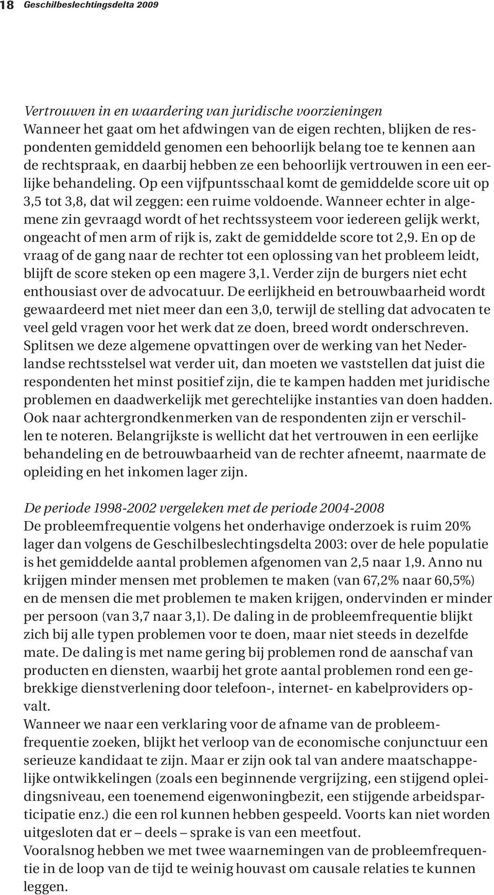 Op een vijfpuntsschaal komt de gemiddelde score uit op 3,5 tot 3,8, dat wil zeggen: een ruime voldoende.