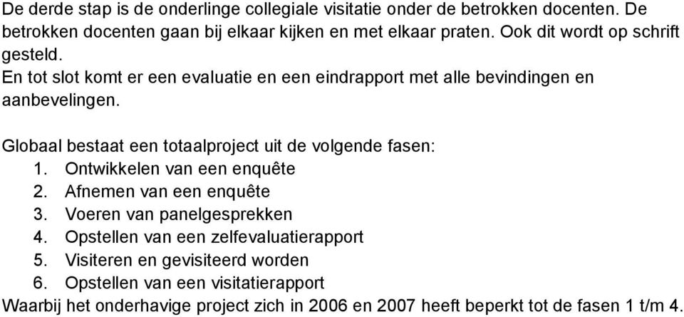 Globaal bestaat een totaalproject uit de volgende fasen: 1. Ontwikkelen van een enquête 2. Afnemen van een enquête 3. Voeren van panelgesprekken 4.