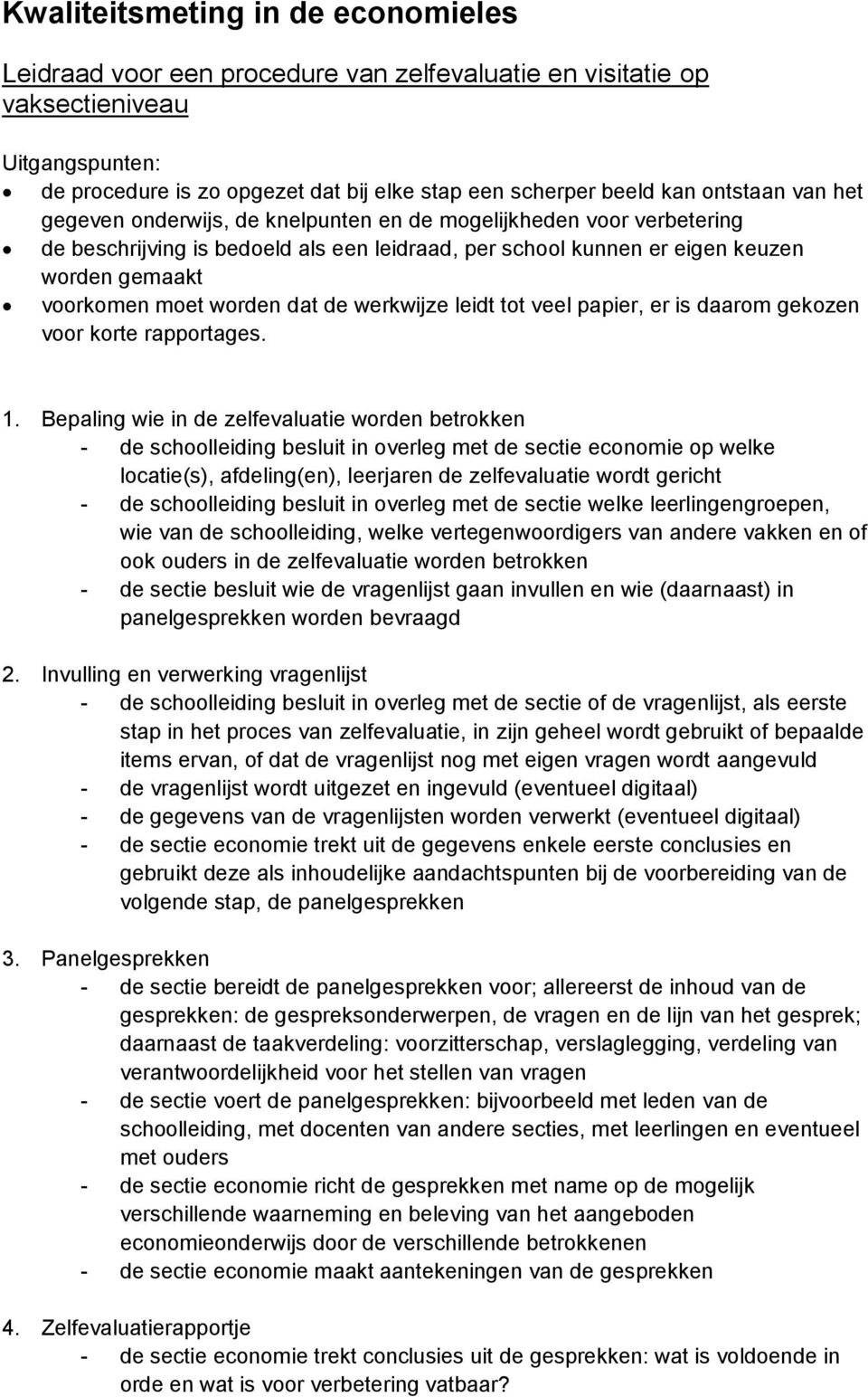 worden dat de werkwijze leidt tot veel papier, er is daarom gekozen voor korte rapportages. 1.