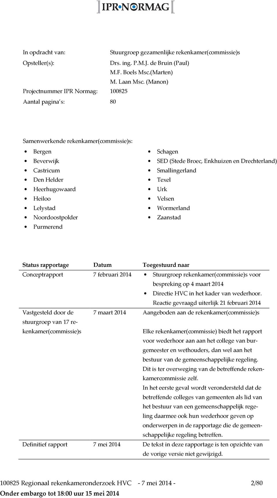 Schagen SED (Stede Broec, Enkhuizen en Drechterland) Smallingerland Texel Urk Velsen Wormerland Zaanstad Status rapportage Datum Toegestuurd naar Conceptrapport 7 februari 2014 Stuurgroep