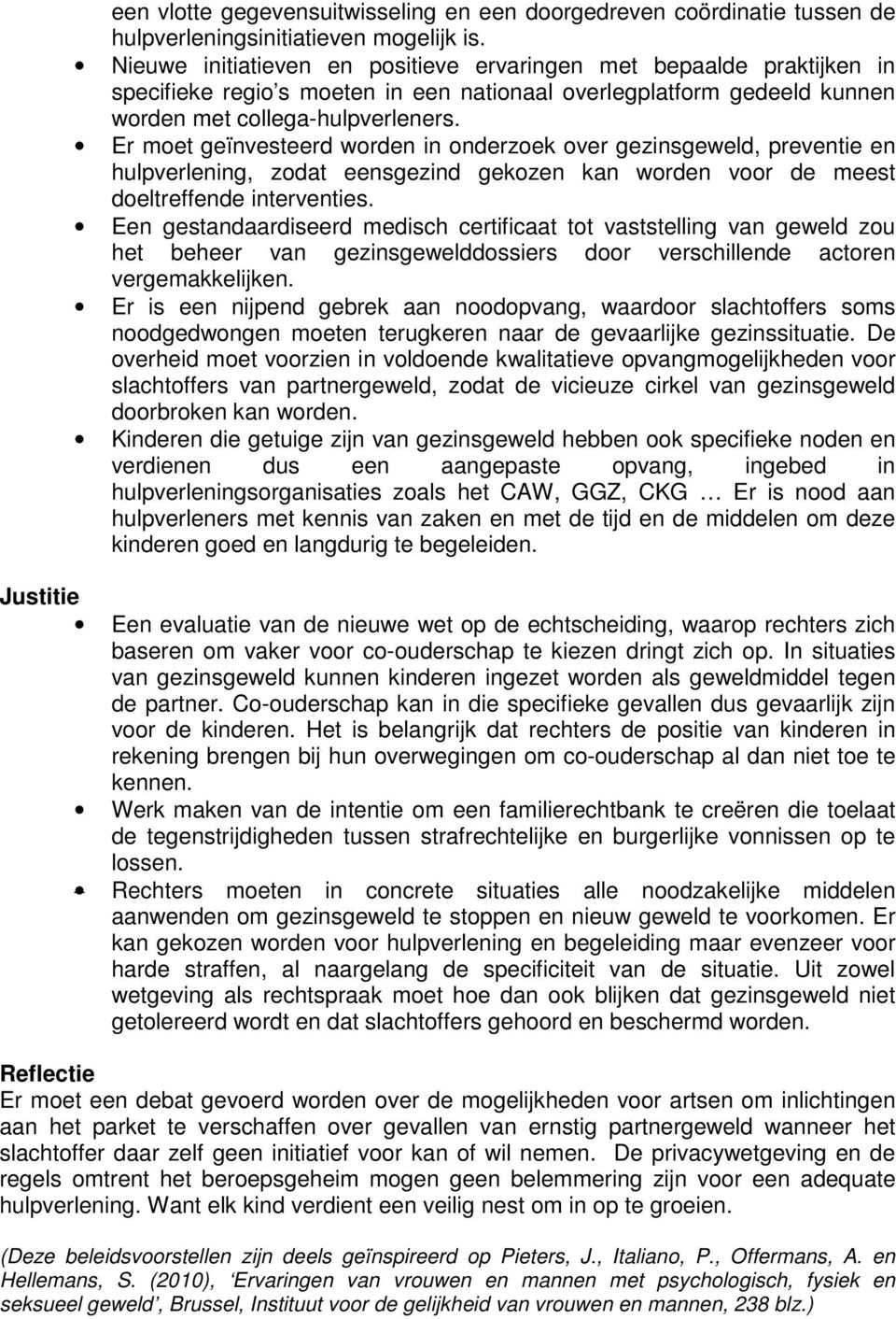 Er met geïnvesteerd wrden in nderzek ver gezinsgeweld, preventie en hulpverlening, zdat eensgezind gekzen kan wrden vr de meest deltreffende interventies.