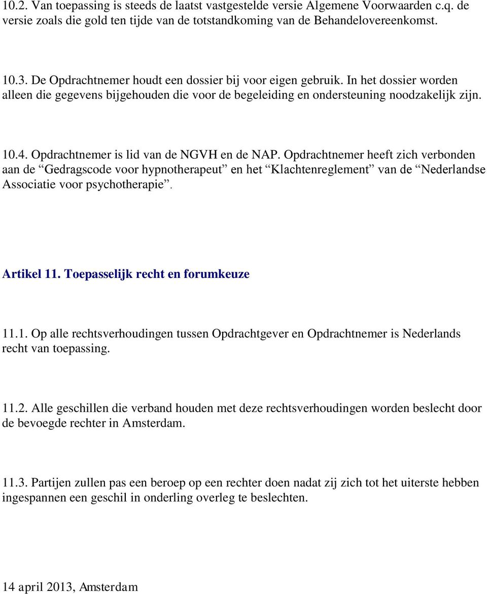 Opdrachtnemer is lid van de NGVH en de NAP. Opdrachtnemer heeft zich verbonden aan de Gedragscode voor hypnotherapeut en het Klachtenreglement van de Nederlandse Associatie voor psychotherapie.