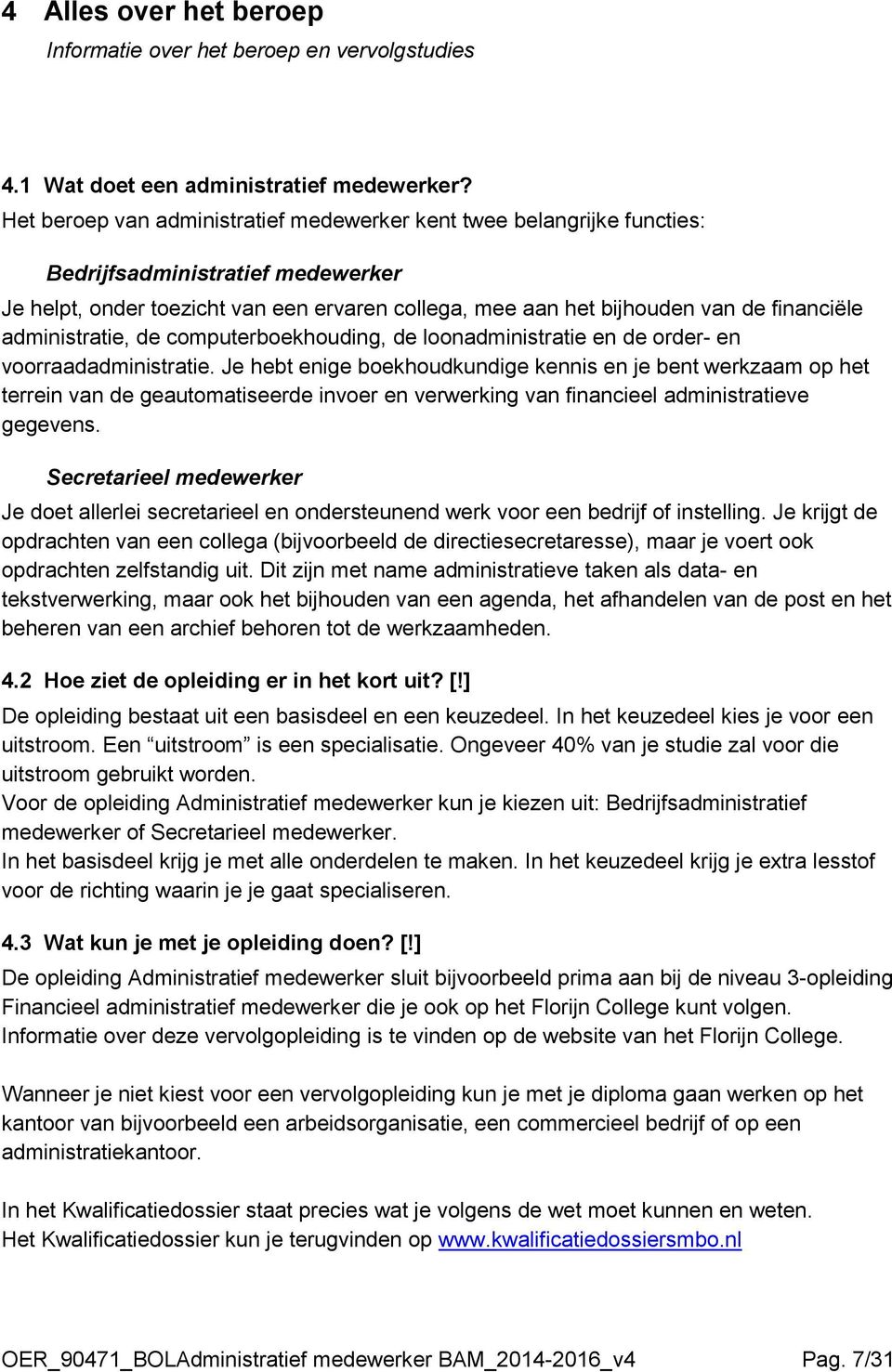 administratie, de computerboekhouding, de loonadministratie en de order- en voorraadadministratie.