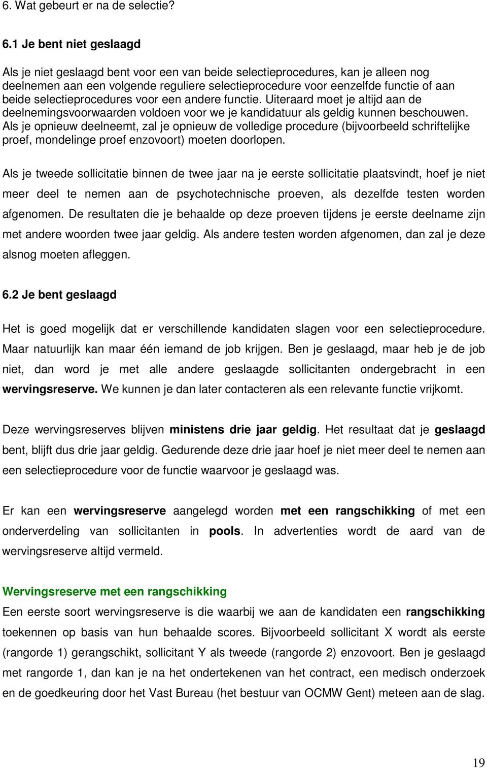 selectieprocedures voor een andere functie. Uiteraard moet je altijd aan de deelnemingsvoorwaarden voldoen voor we je kandidatuur als geldig kunnen beschouwen.