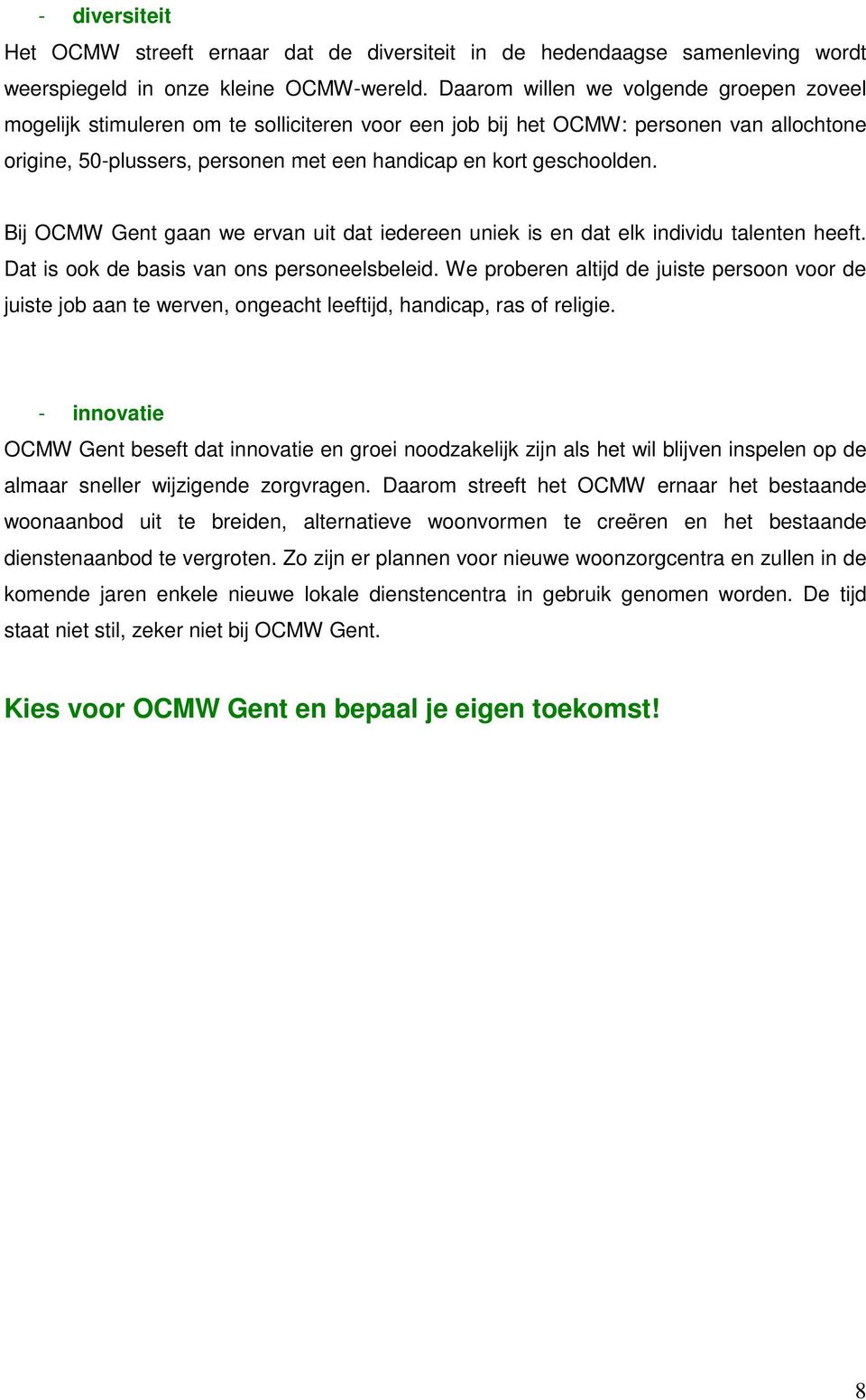 Bij OCMW Gent gaan we ervan uit dat iedereen uniek is en dat elk individu talenten heeft. Dat is ook de basis van ons personeelsbeleid.