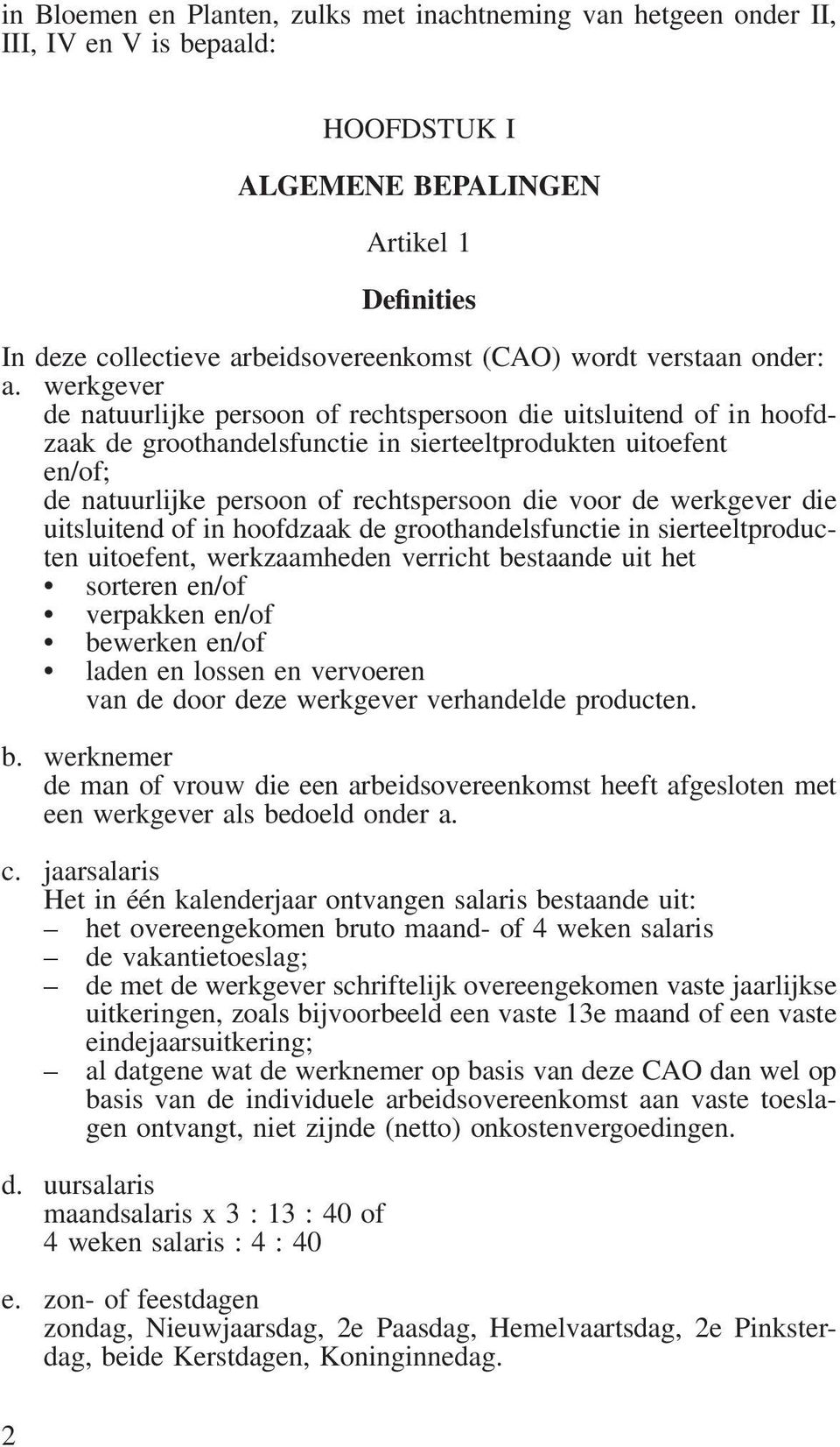 werkgever de natuurlijke persoon of rechtspersoon die uitsluitend of in hoofdzaak de groothandelsfunctie in sierteeltprodukten uitoefent en/of; de natuurlijke persoon of rechtspersoon die voor de