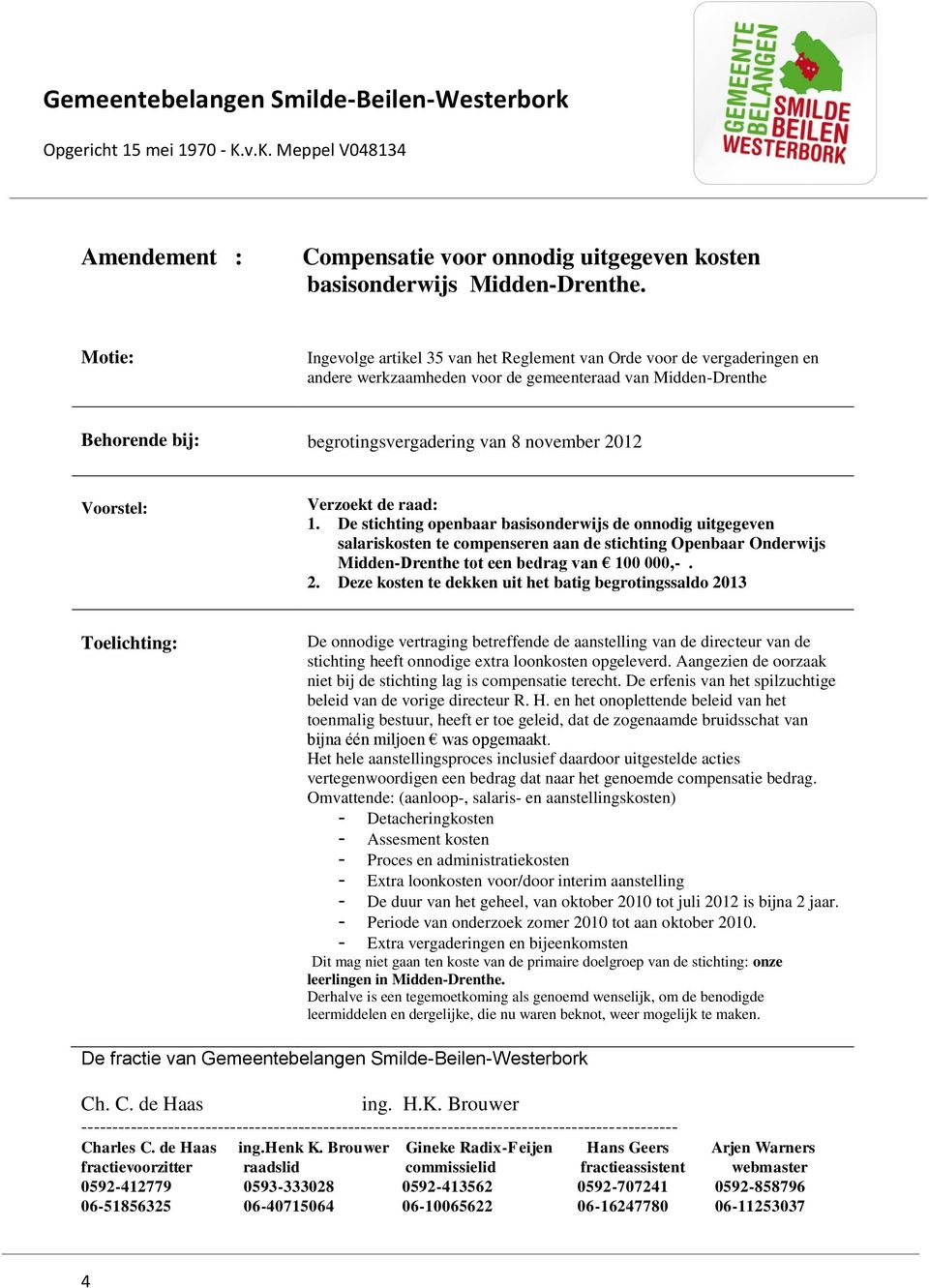 Voorstel: Verzoekt de raad: 1. De stichting openbaar basisonderwijs de onnodig uitgegeven salariskosten te compenseren aan de stichting Openbaar Onderwijs Midden-Drenthe tot een bedrag van 100 000,-.