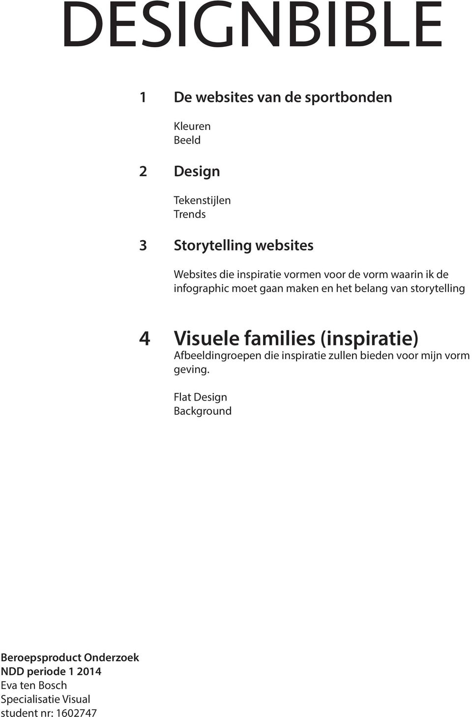 storytelling 4 Visuele families (inspiratie) Afbeeldingroepen die inspiratie zullen bieden voor mijn vorm geving.