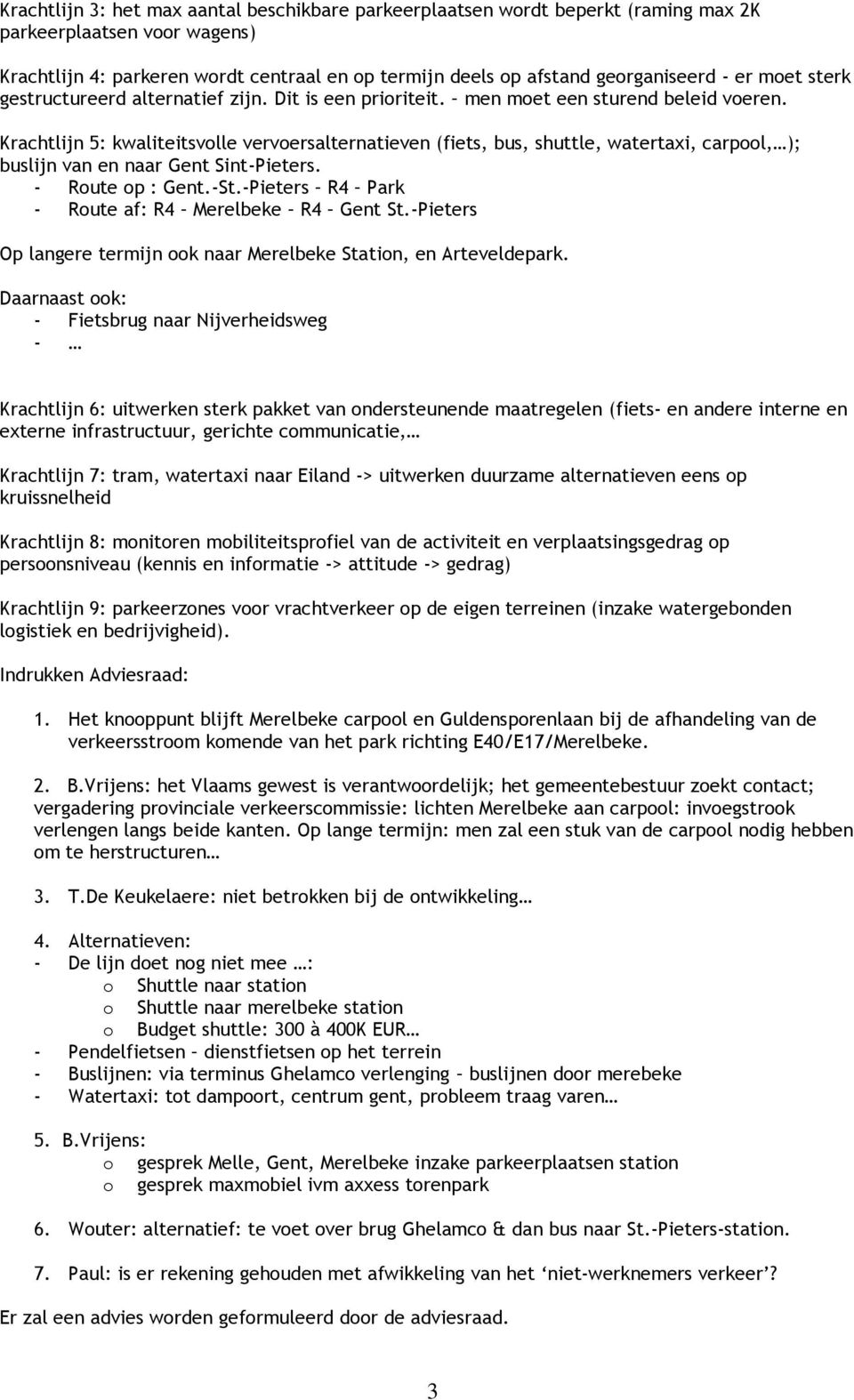 Krachtlijn 5: kwaliteitsvolle vervoersalternatieven (fiets, bus, shuttle, watertaxi, carpool, ); buslijn van en naar Gent SintPieters. Route op : Gent.St.