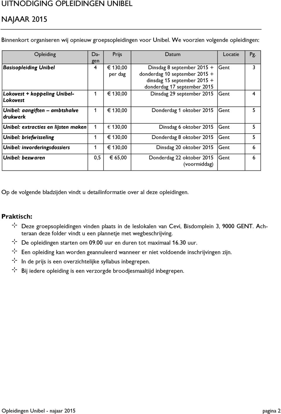 Dinsdag 29 september 2015 Gent 4 Unibel: aangiften ambtshalve drukwerk 1 130,00 Dnderdag 1 ktber 2015 Gent 5 Unibel: extracties en lijsten maken 1 130,00 Dinsdag 6 ktber 2015 Gent 5 Unibel: