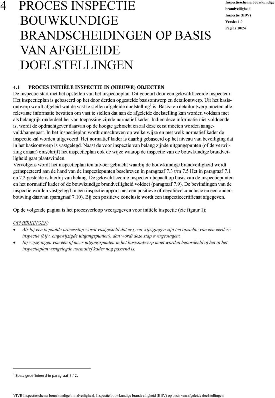 Het inspectieplan is gebaseerd op het door derden opgestelde basisontwerp en detailontwerp. Uit het basisontwerp wordt afgeleid wat de vast te stellen afgeleide doelstelling 1 is.